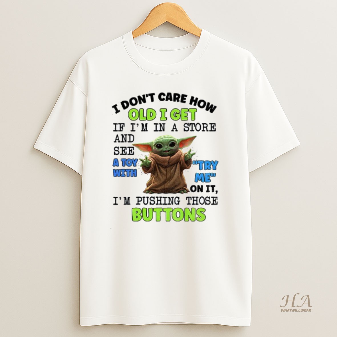 Official Baby Yoda I Dont Care How Old I Get If Im In A Store And See A Toy With Try Me On It T Shirt