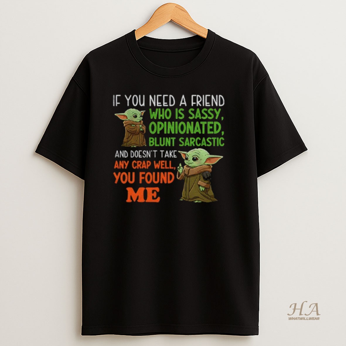 Official Baby Yoda If You Need A Friend Who Is Sassy Opinionated Blunt Sarcastic And Doesnt Take Any Crap You Found Me T Shirt