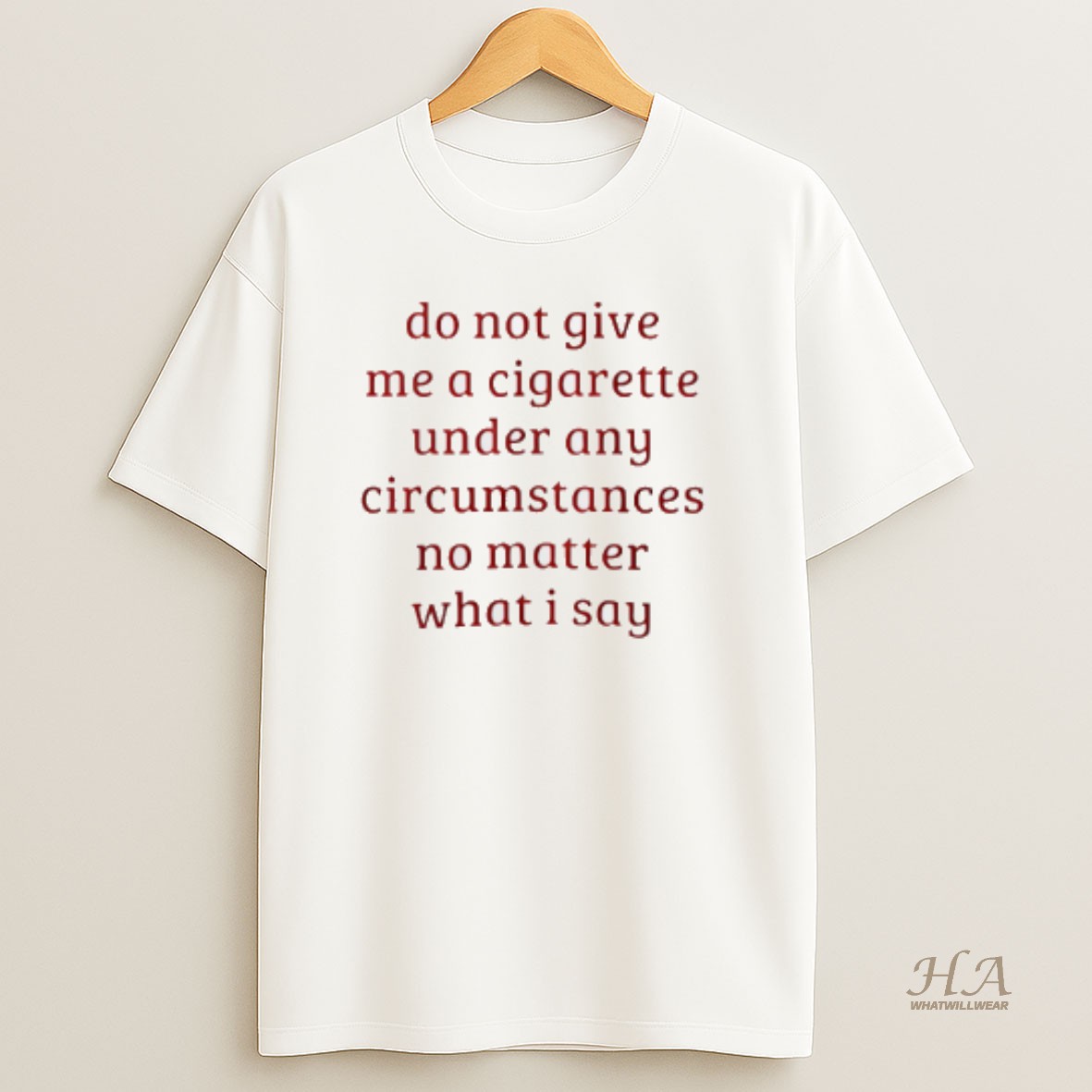 Official Do Not Give Me A Cigarette Under Any Circumstances No Matter What I Say T Shirt