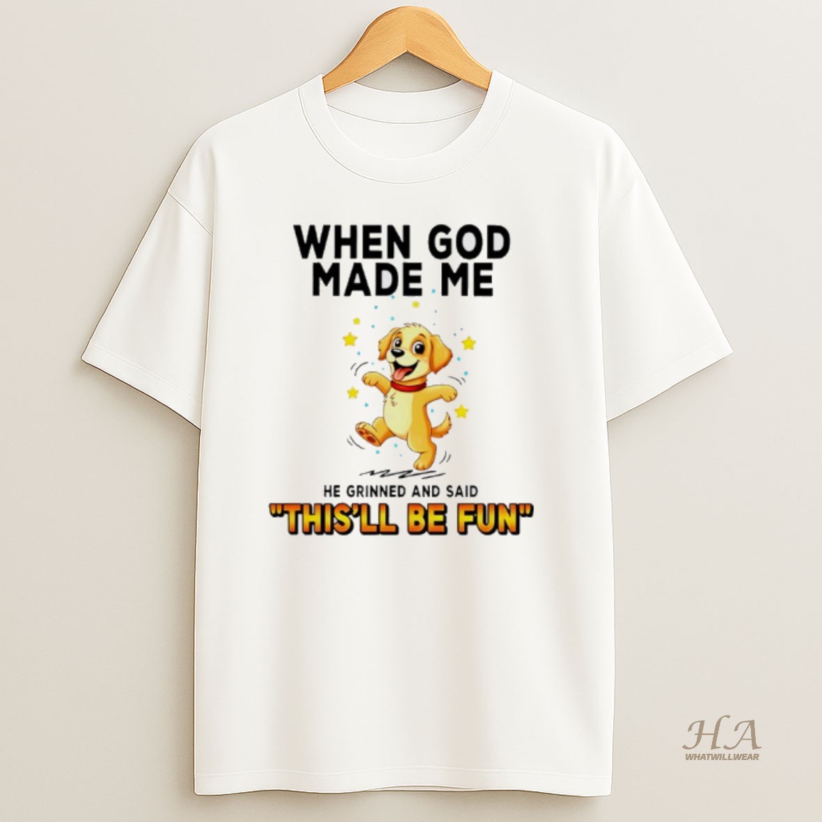 Official Dog When God Made Me He Grinned And Said Thisll Be Fun T Shirt