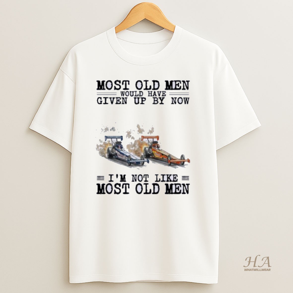 Official Drag Racing Most Old Men Would Have Given Up By Now T Shirt