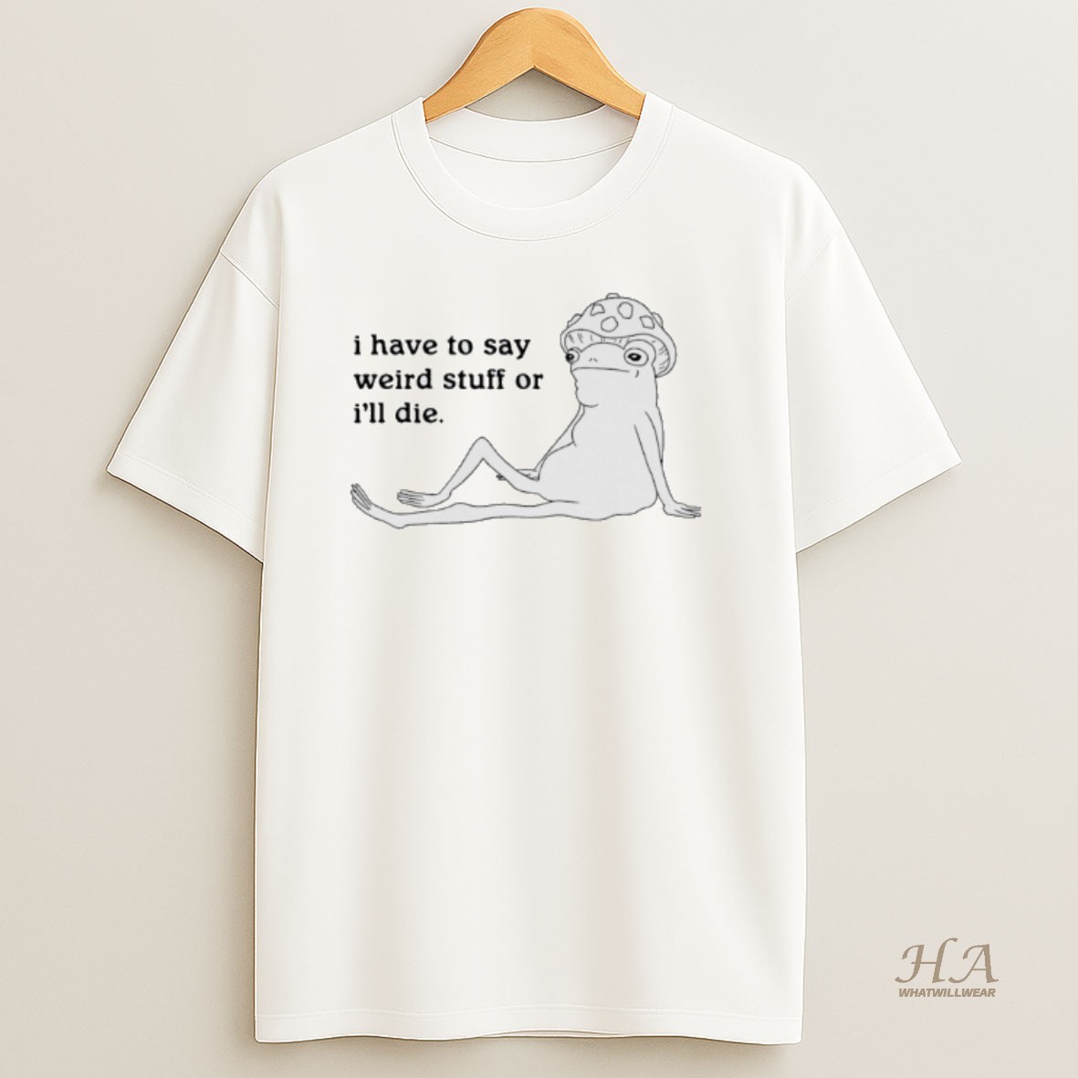Official Frog I Have To Say Weird Stuff Or Ill Die Meme T Shirt