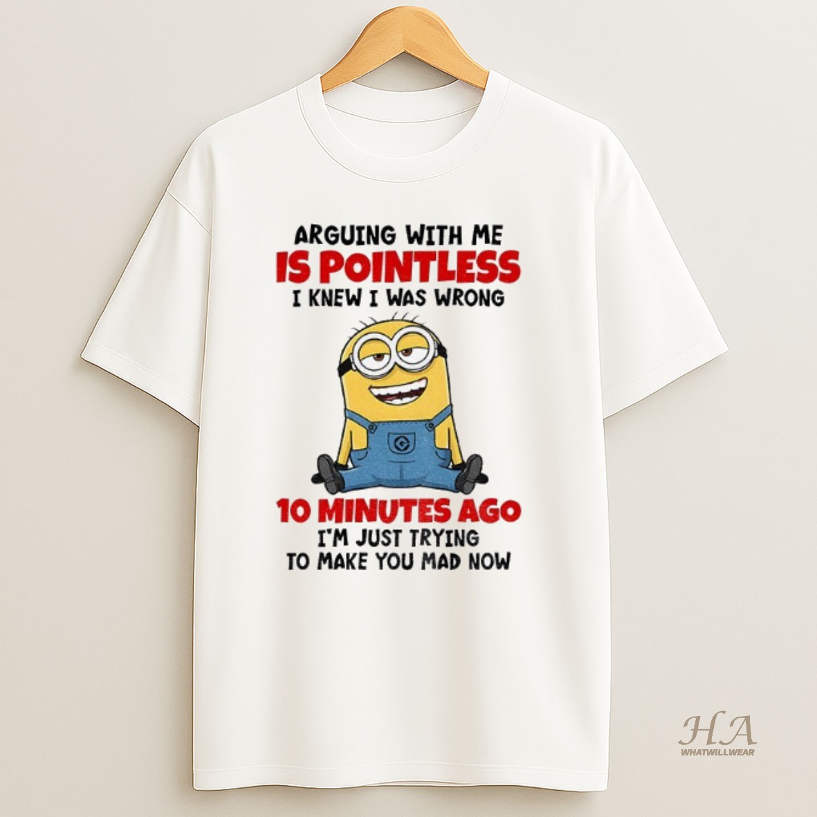 Official Funny Minion Arguing With Me Is Pointless Knew I Was Wrong 10 Minutes Ago Im Just Trying To Make You Mad Now Shirt