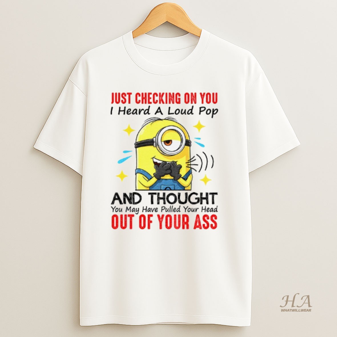 Official Funny Minion Just Checking On You I Heard A Loud Pop And Thought You May Have Pulled Your Head T Shirt