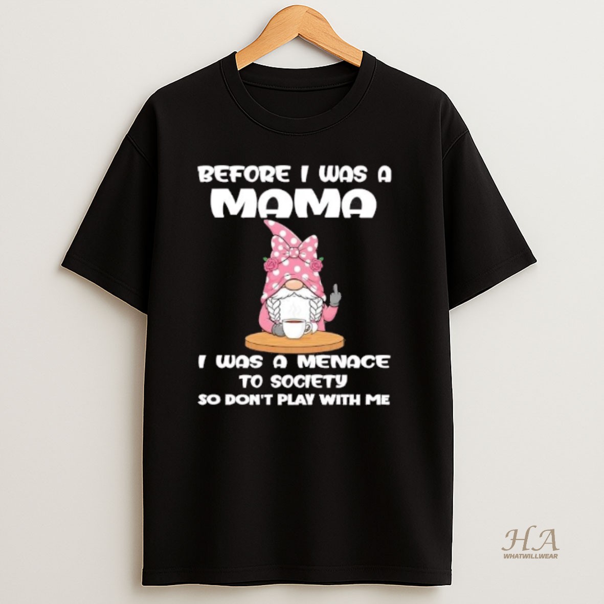 Official Gnome Before I Was A Mama I Was A Menace Society Dont Play With Me T Shirt