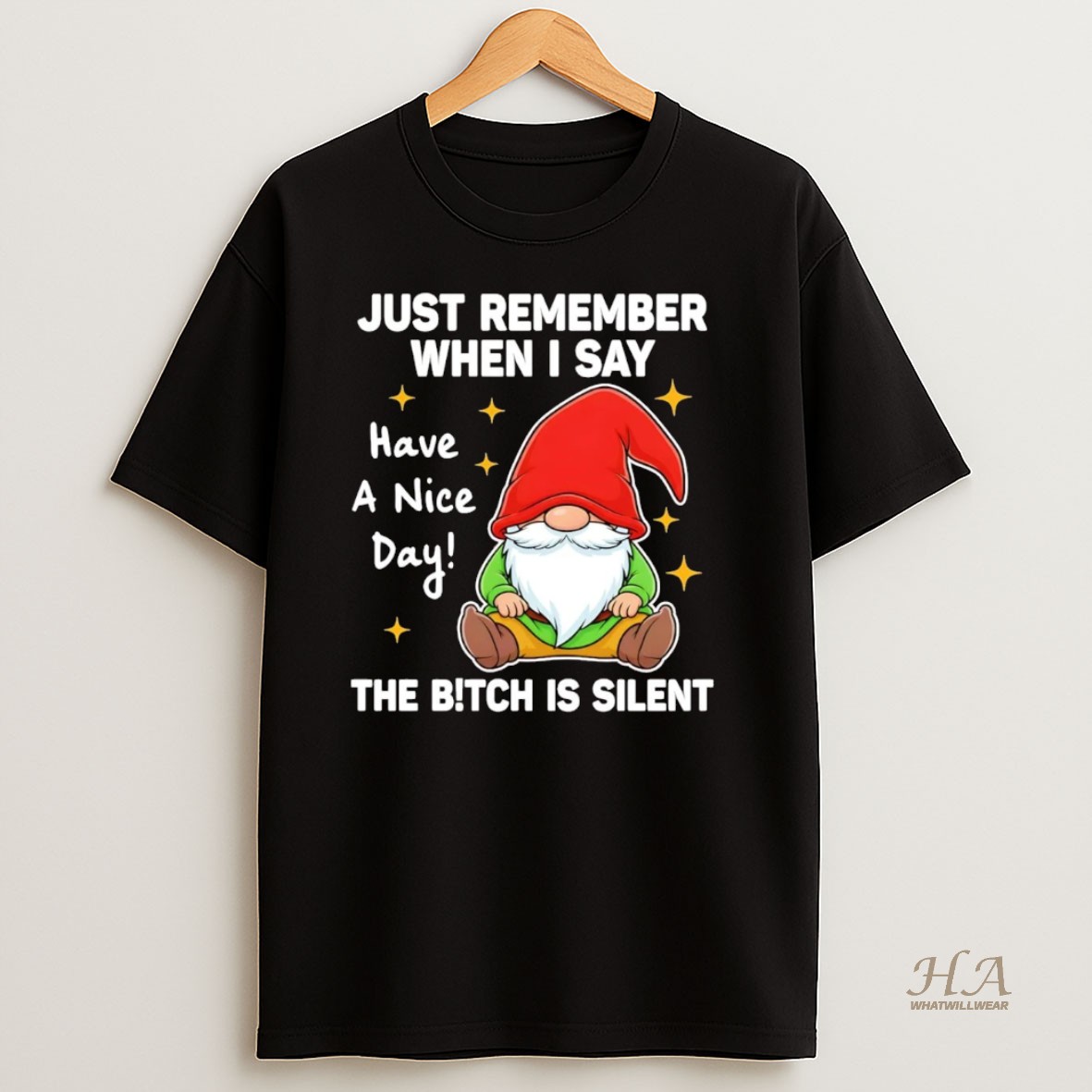 Official Gnome Just Remember When I Say Have A Nice Day The Bitch Is Silent Shirt
