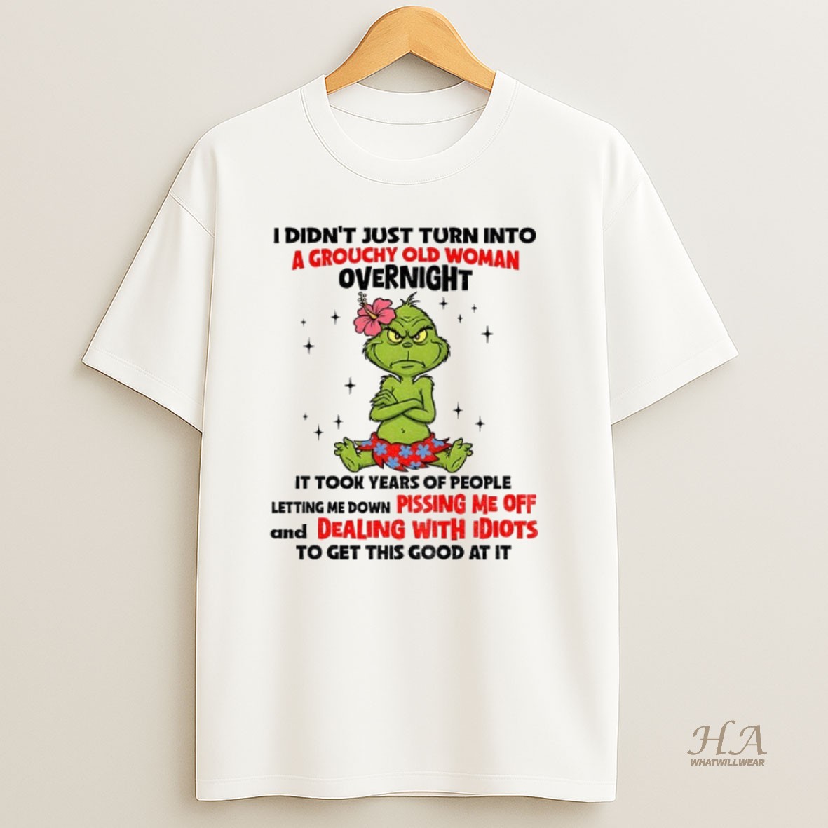 Official Grinch I Didnt Just Turn Into A Grouchy Old Woman Overnight It Took Years Of People Letting Me Christmas Shirt