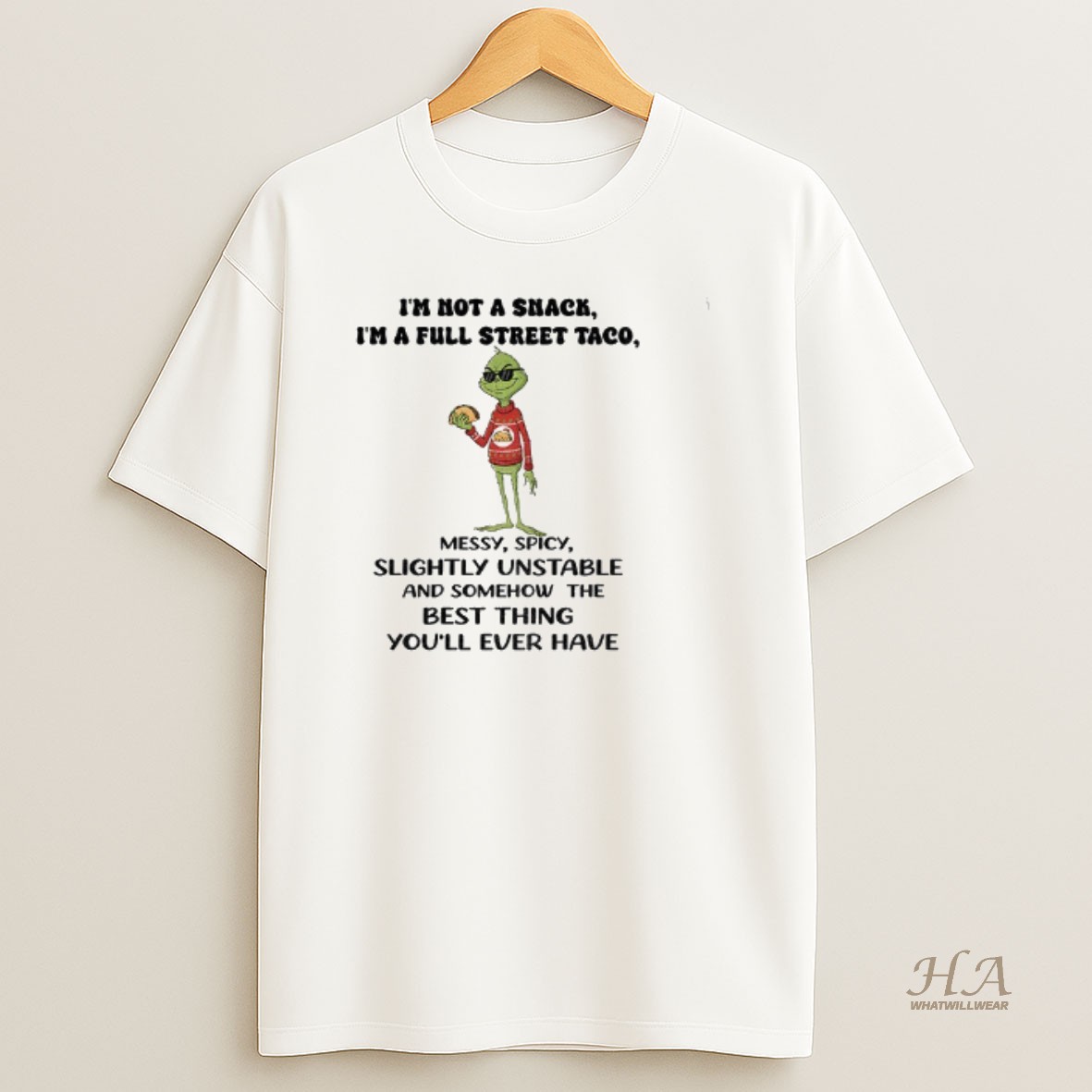 Official Grinch Im Not A Snack Im A Full Street Taco Messy Spicy Slightly Unstable And Somehow The Best Thing Christmas T Shirt