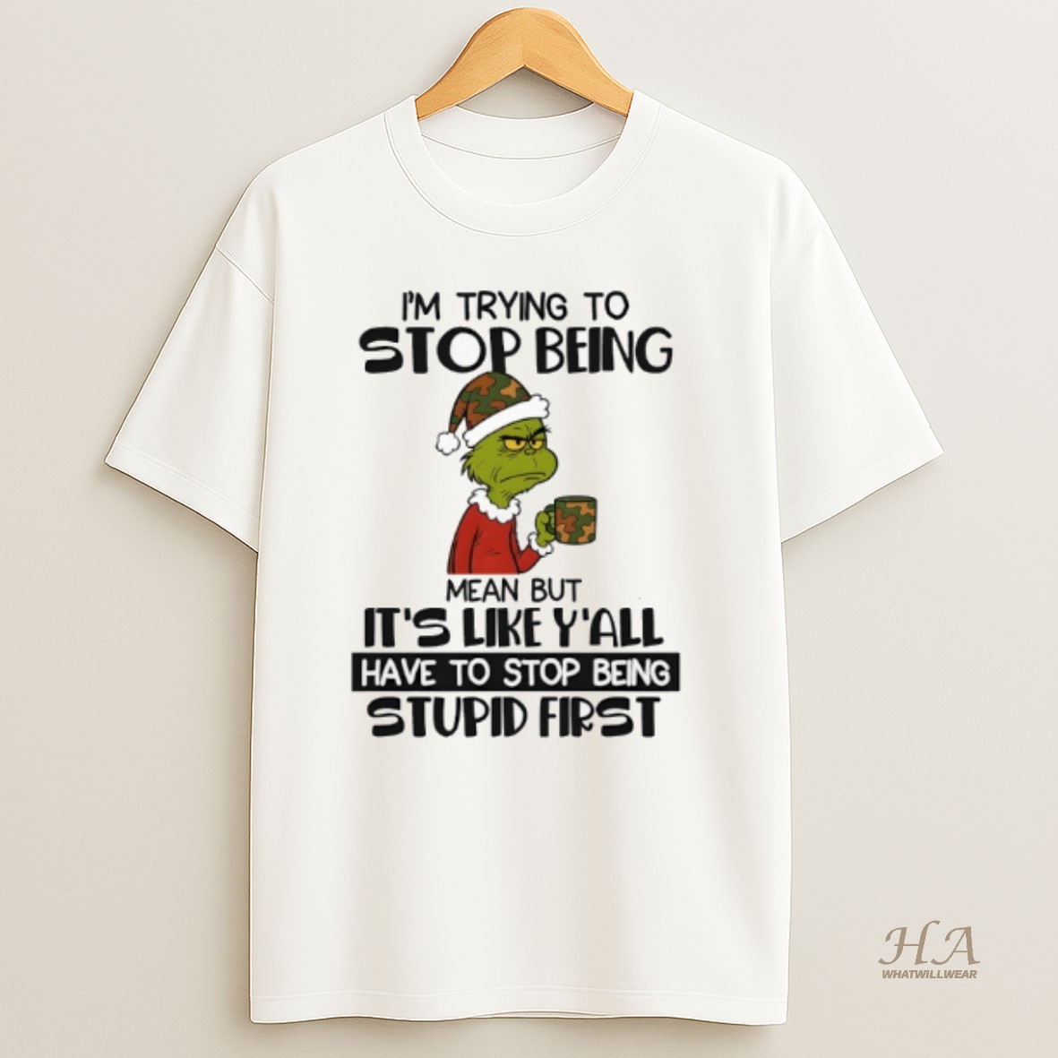 Official Grinch Im Trying To Stop Being Mean But Its Like Yall Have To Stop Being Stupid First T Shirt