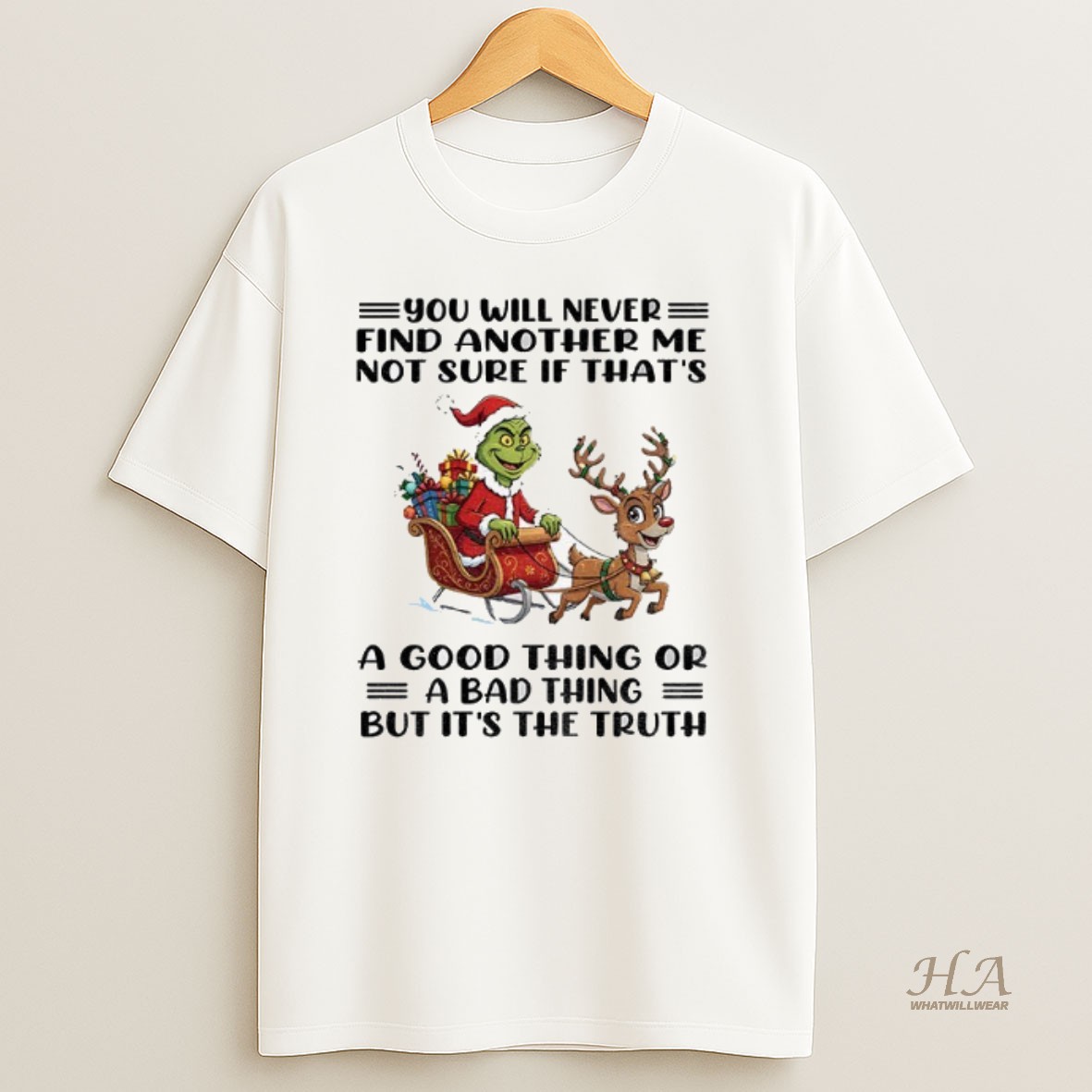 Official Grinch Santa Claus Reindeer You Will Never Find Another Me Not Sure If Thats A Good Thing Or A Bad Thing Christmas Shirt