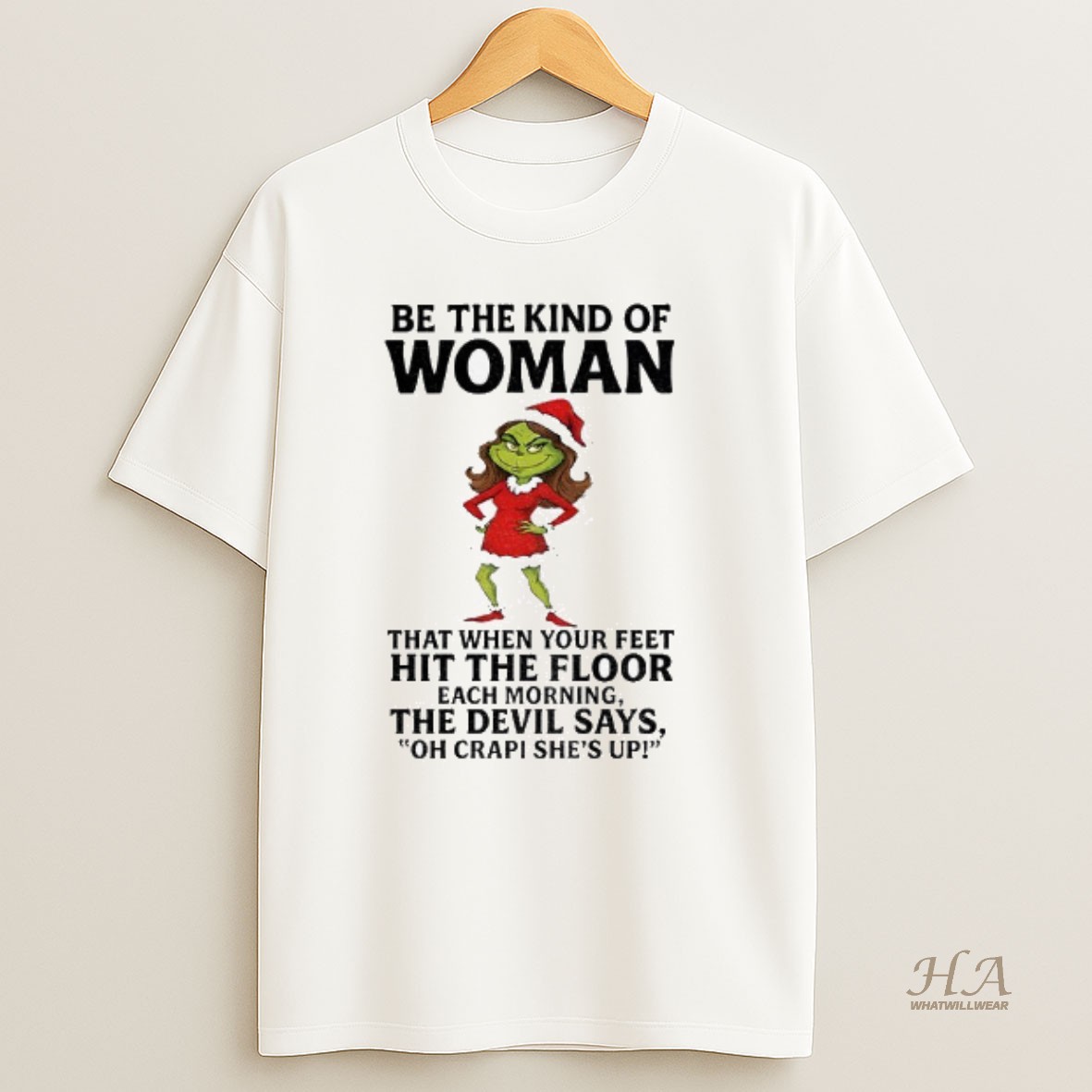 Official Grinch Santa Be The Kind Of Woman That When Your Feet Hit The Floor The Devil Says Each Morning Christmas T Shirt