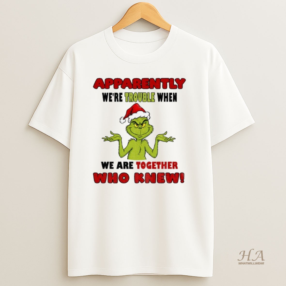 Official Grinch Santa Hat Apparently Were Trouble When We Are Together Who Knew Christmas Shirt