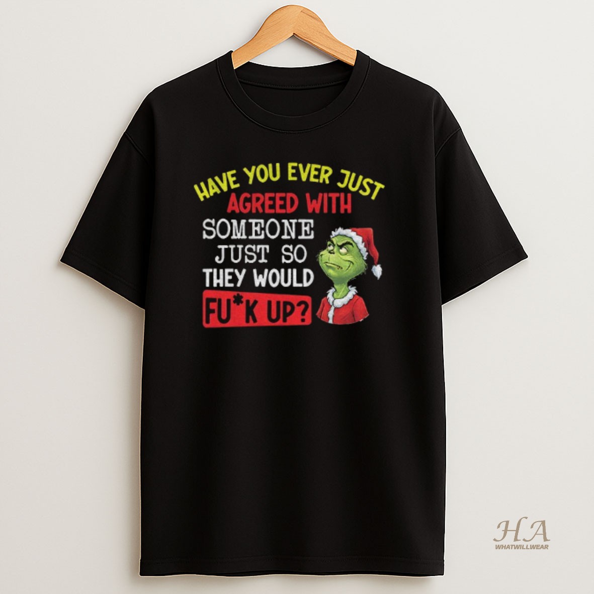 Official Grinch Santa Have You Ever Just Agreed With Someone Just So They Would Mess Up Christmas T Shirt