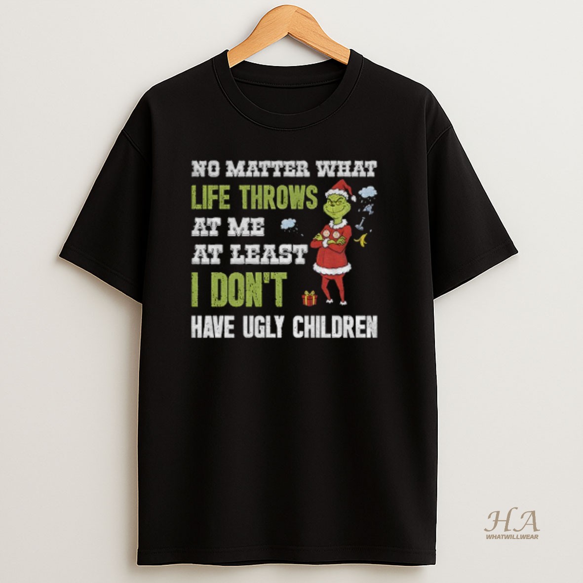 Official Grinch Santa No Matter What Life Throws At Me At Least I Dont Have Ugly Children Christmas T Shirt
