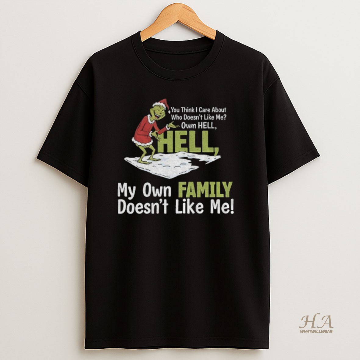 Official Grinch Santa You Think I Care About Who Doesnt Like Me Own Hell Hell My Own Family Doesnt Like Me Christmas T Shirt