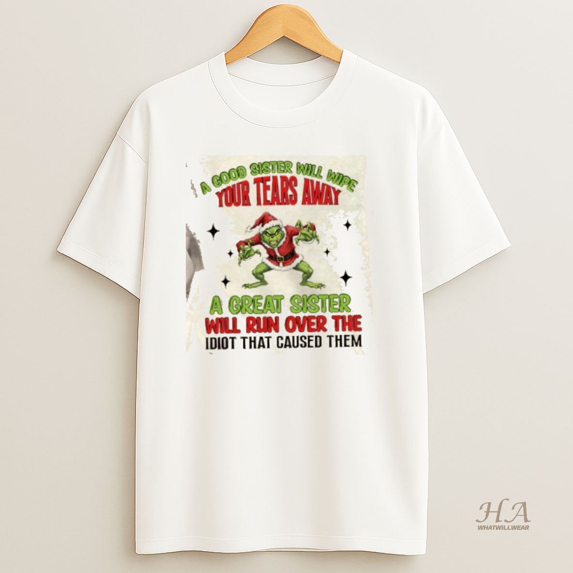 Official Grinch A Good Sister Will Wipe Your Tears A Great Sister Will Run Over The Idiot Who Caused Them Christmas T Shirt