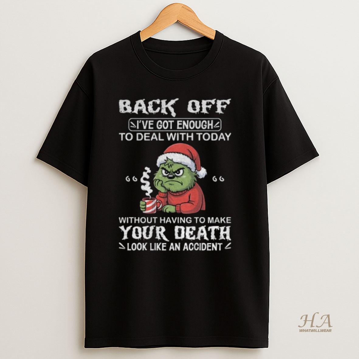 Official Grinch Back Off Ive Got Enough To Deal With Today Without Having To Make Your Death Look Like An Accident Christmas Shirt