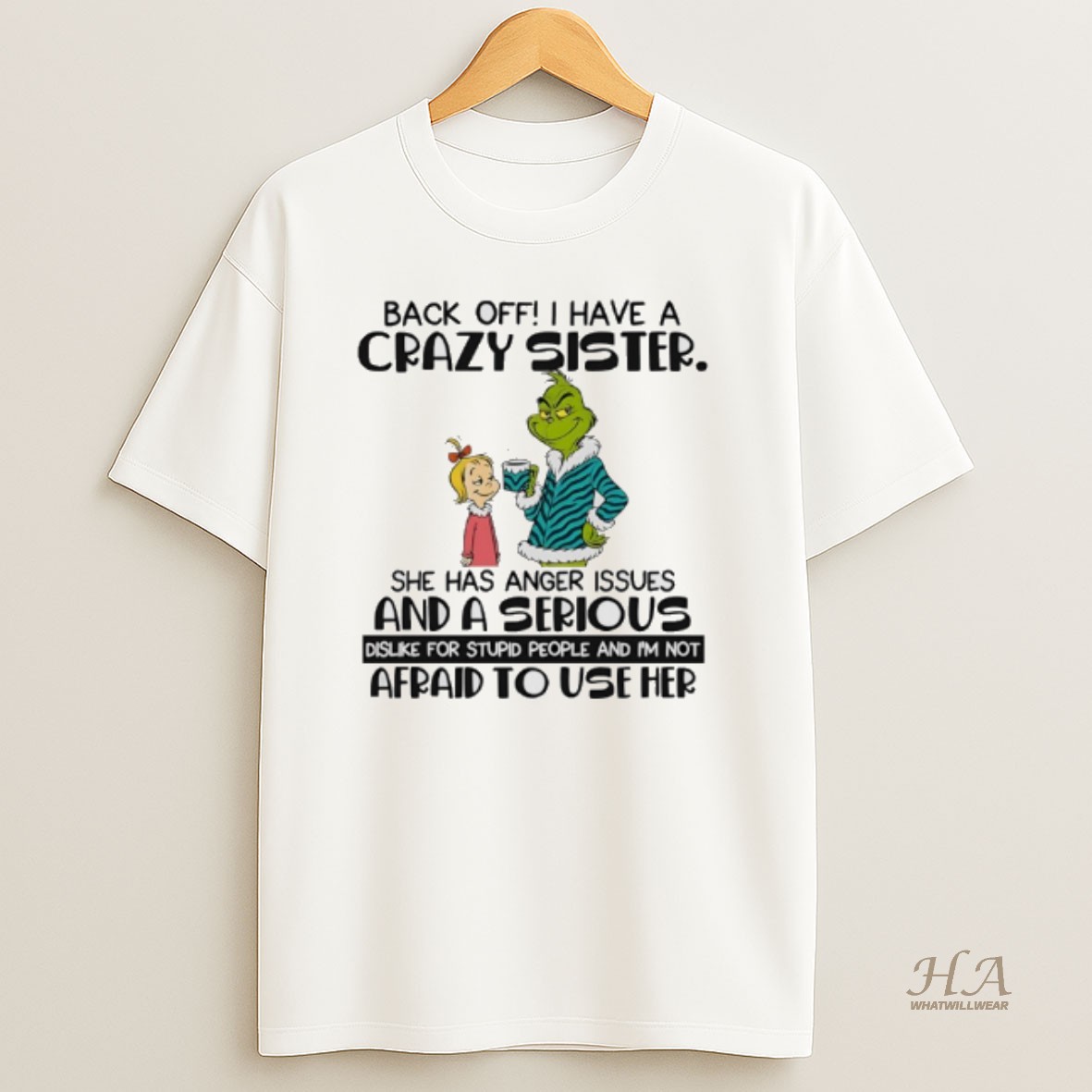 Official Grinch Back Off Have A Crazy Sister She Has Anger Issues And A Serious T Shirt
