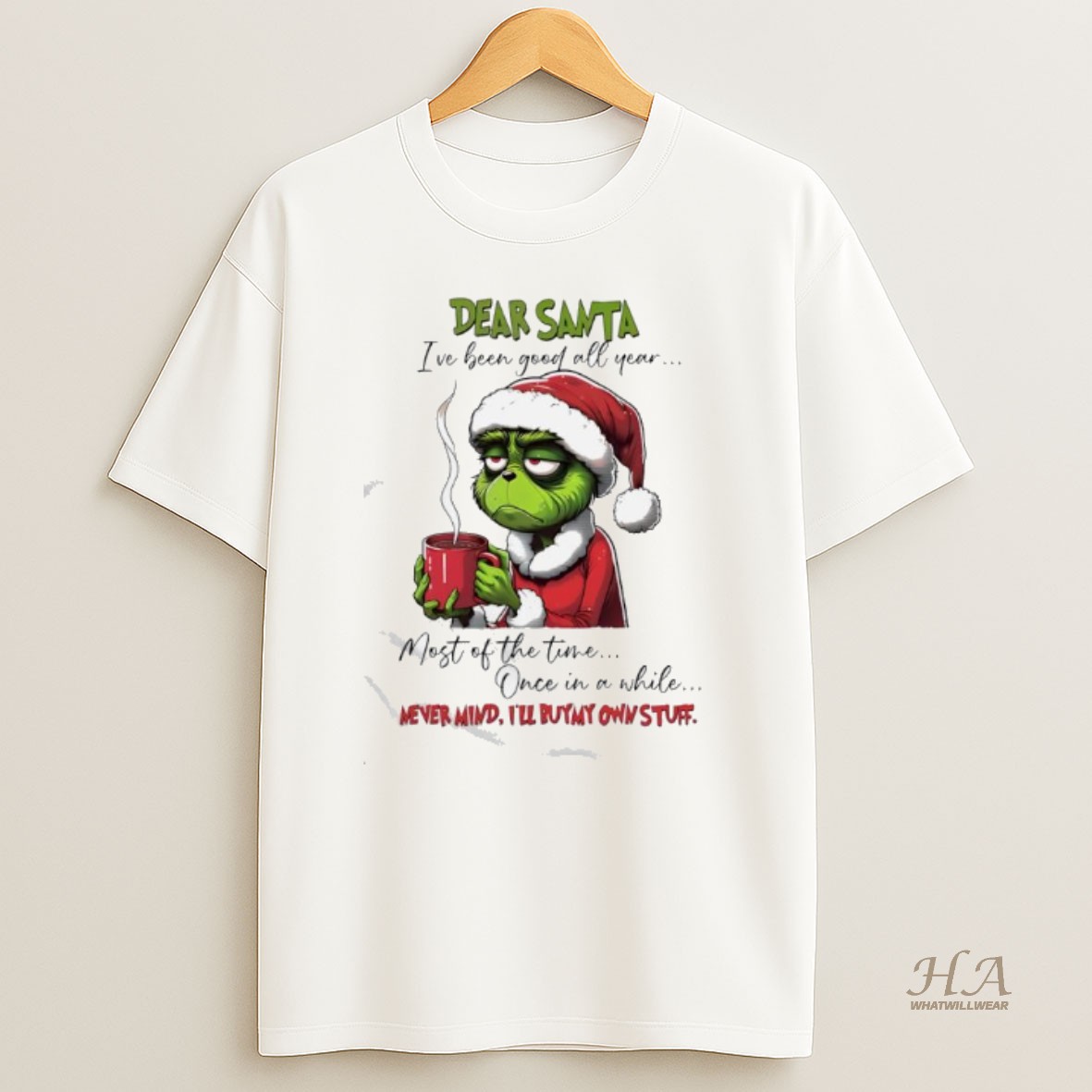 Official Grinch Dear Santa Ive Been Good All Year Most Of The Time Once In A While Mever Mind Ill Buymy Own Stuff T Shirt