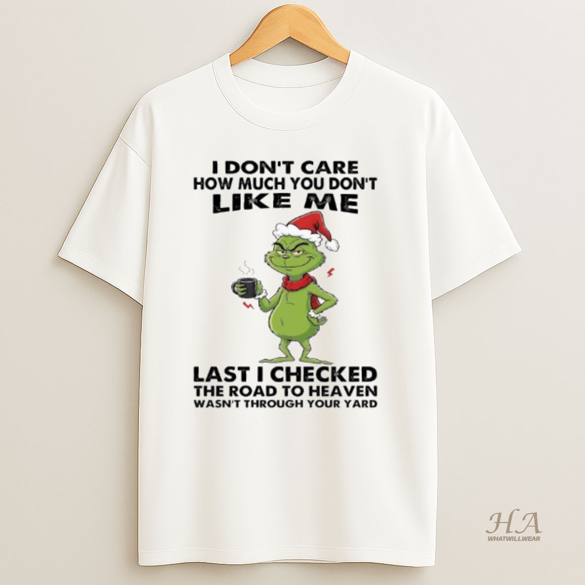 Official Grinch I Dont Care How Much You Dont Like Me Last I Checked The Road To Heaven Wasnt Through Your Yard T Shirt