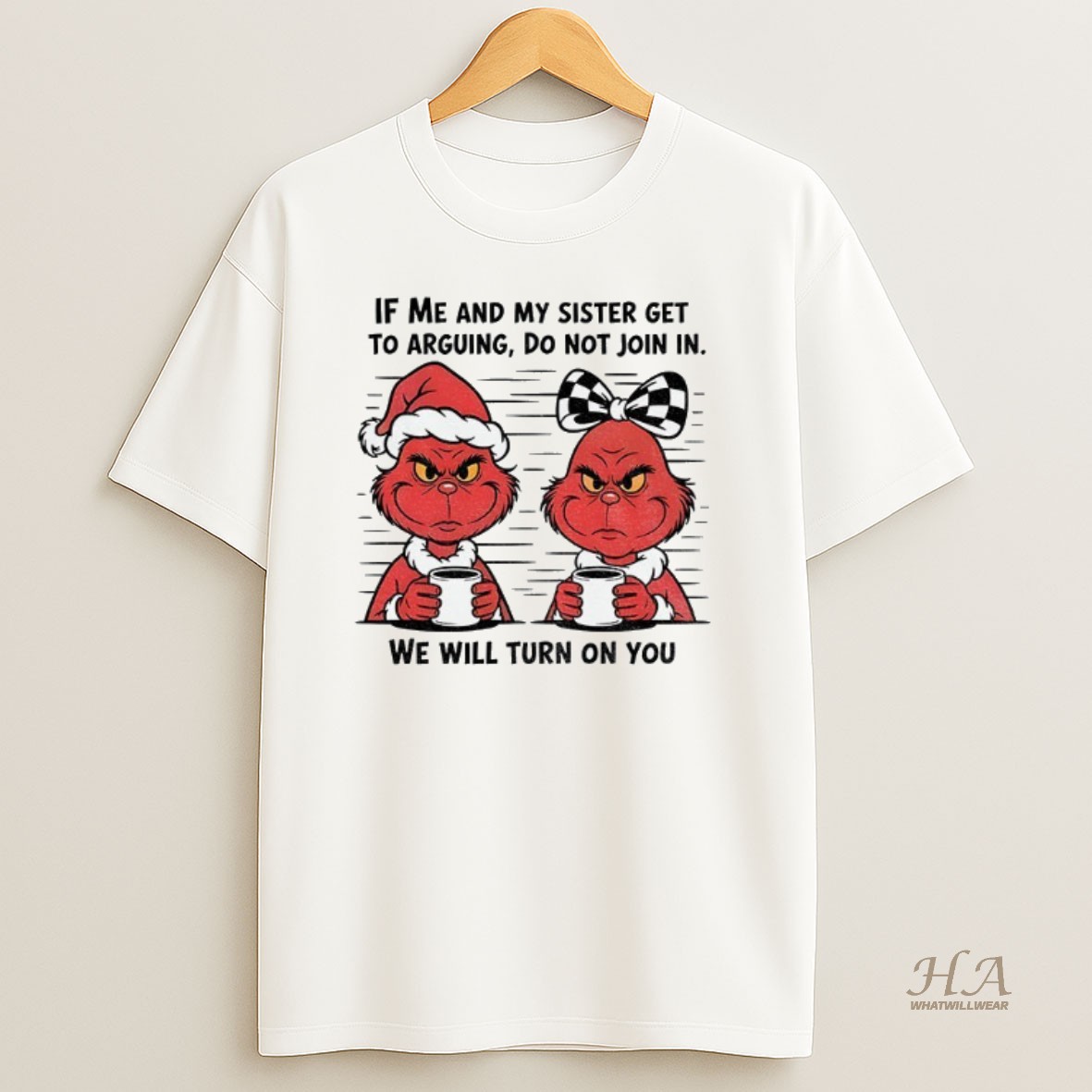 Official Grinch If Me And My Sister Get To Arguing Do Not Join In We Will Turn On You Christmas Shirt