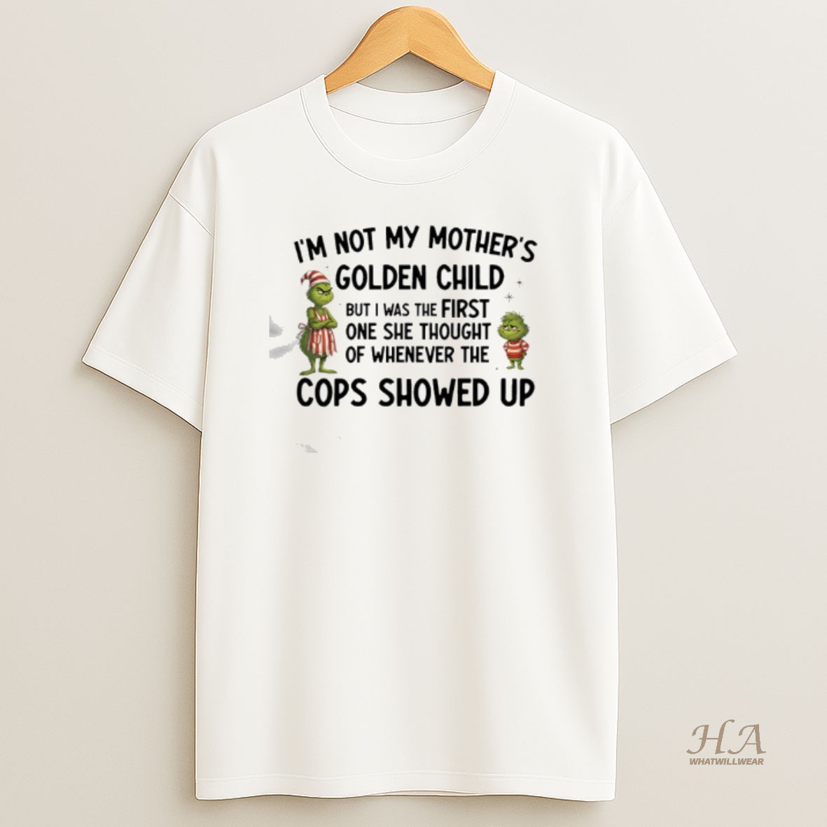 Official Grinch Im Not My Mothers Golden Child But I Was The First One She Thought Of When The Cops Showed Up T Shirt