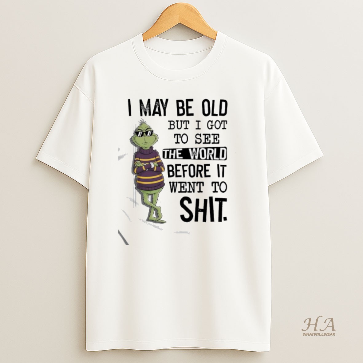 Official Grinch May Be Old But I Got To See The World Before It Went To Shit T Shirt