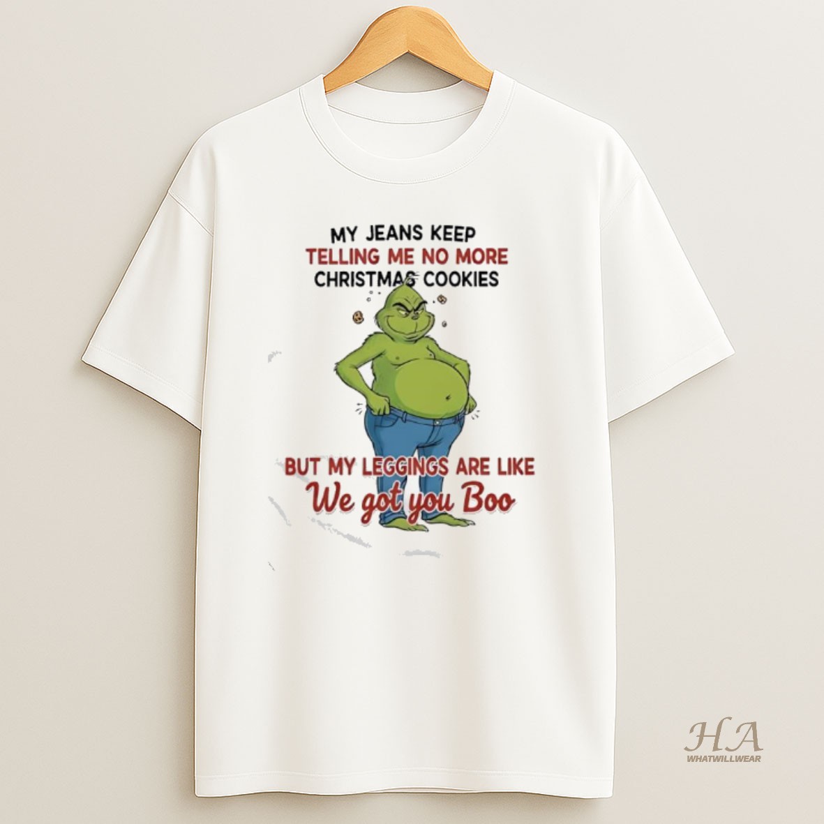 Official Grinch Said My Jeans Keep Telling Me No More Christmas Cookies But My Leggings Are Like We Got You Boo Shirt