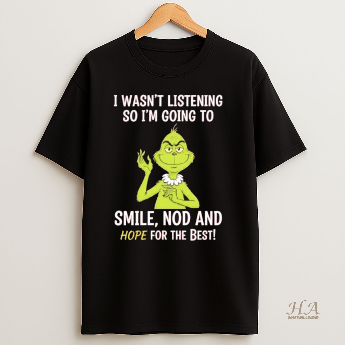 Official Grinch Wasnt Listening So Im Going To Smile Nod And Hope For The Best T Shirt