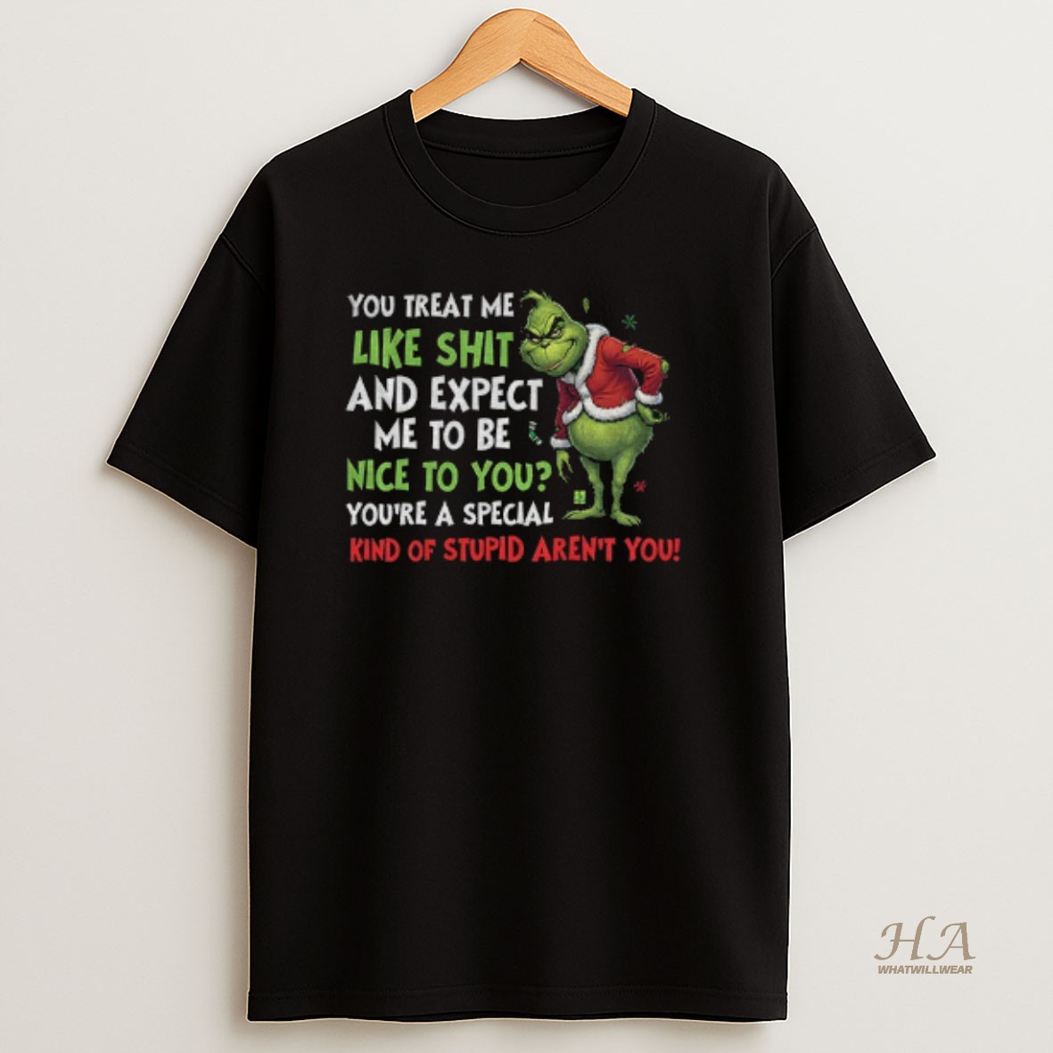 Official Grinch You Treat Me Like Shit And Expect Me To Be Nice To You Youre A Special Kind Of Stupid Arent You Christmas T Shirt
