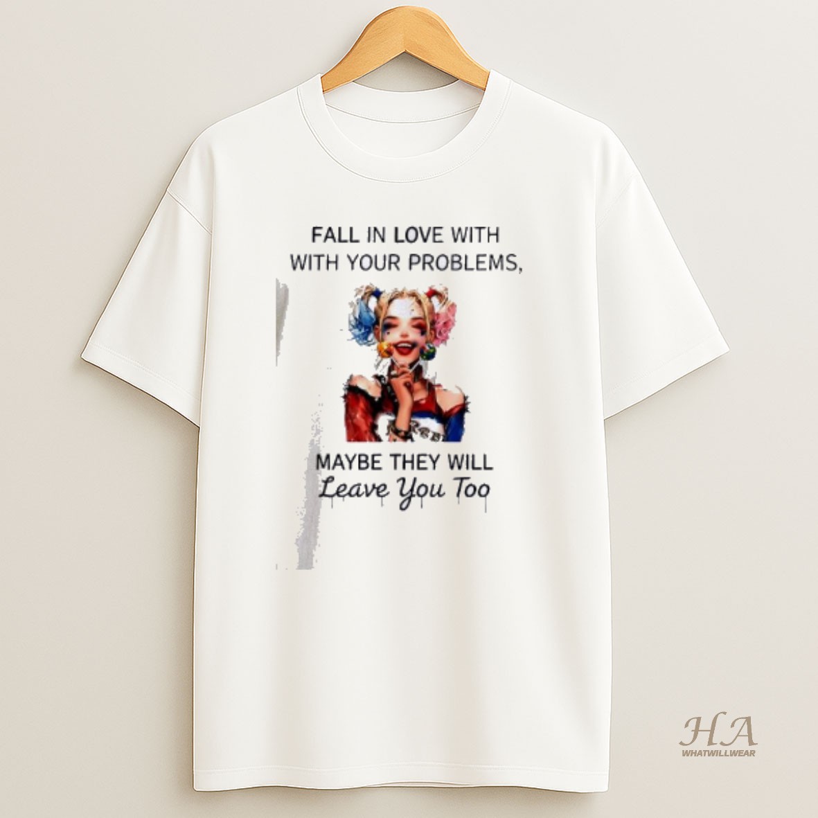 Official Harley Quinn Fall In Love With With Your Problems Maybe They Will Leave You Too T Shirt