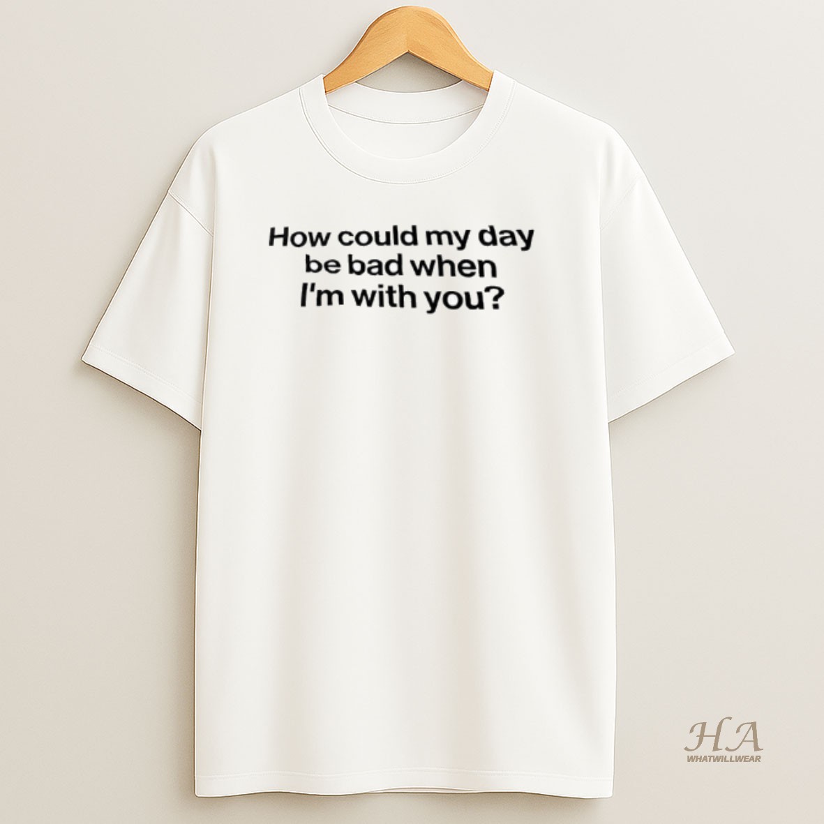 Official How Could My Day Be Bad When Im With You T Shirt