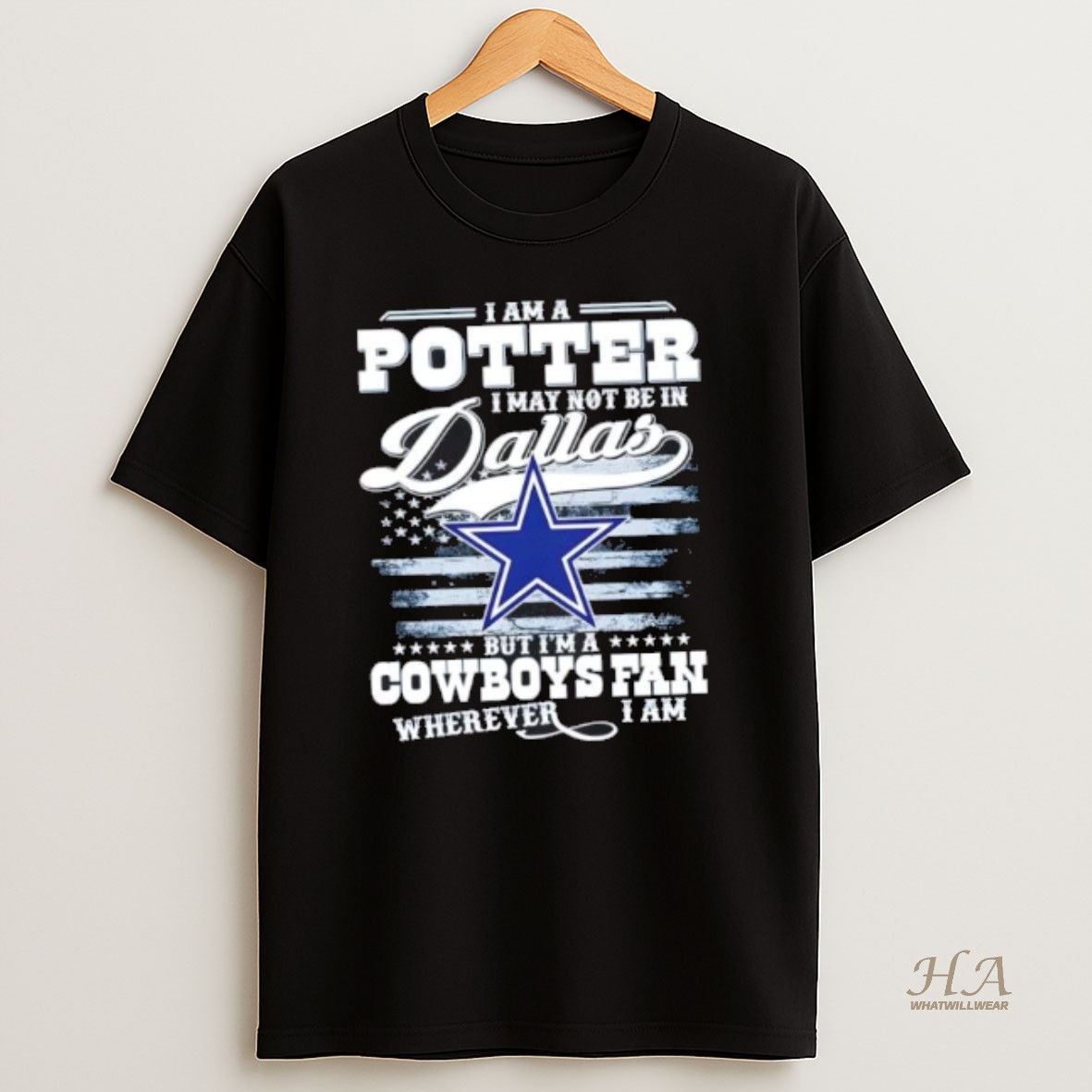 Official I Am A Potter I May Not Be In Dallas But Im A Cowboys Fan Wherever I Am Us Flag T Shirt