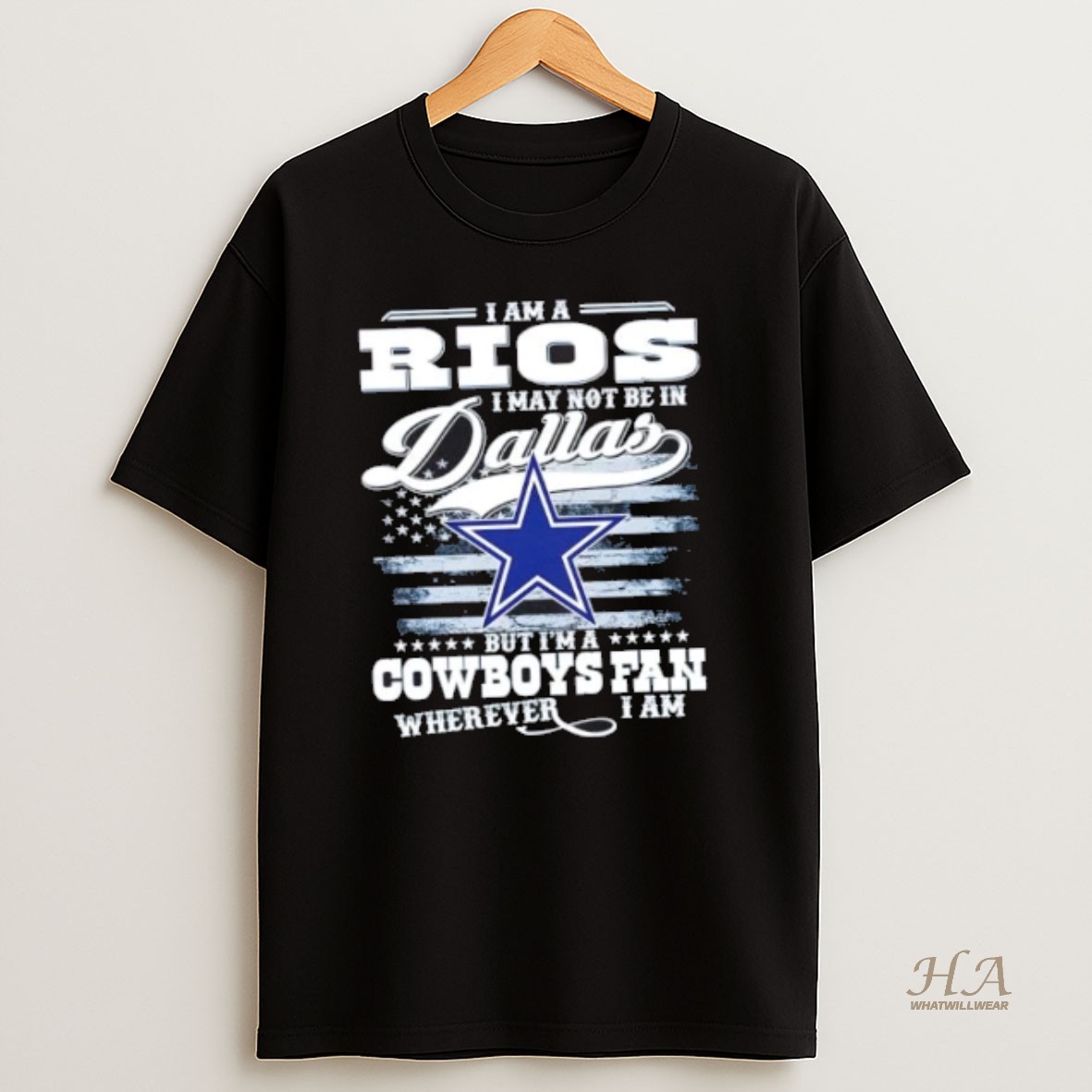 Official I Am A Rios I May Not Be In Dallas But Im A Cowboys Fan Wherever I Am Us Flag T Shirt