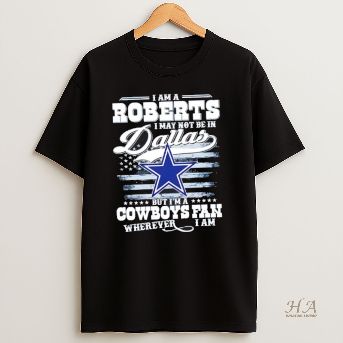 Official I Am A Roberts I May Not Be In Dallas But Im A Cowboys Fan Wherever I Am Us Flag T Shirt
