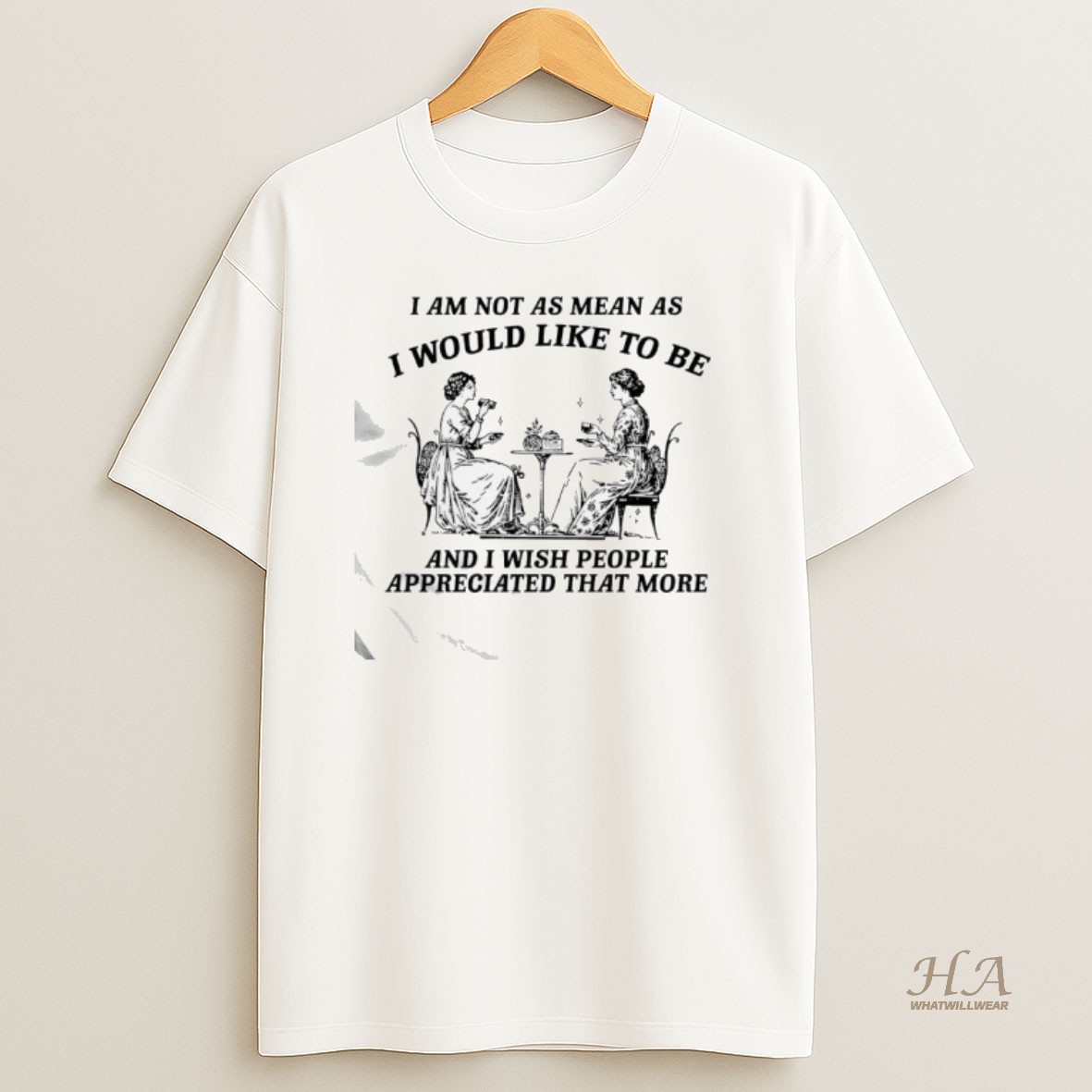 Official I Am Not As Mean As I Would Like To Be And I Wish People Appreciated That More Women Having Tea T Shirt