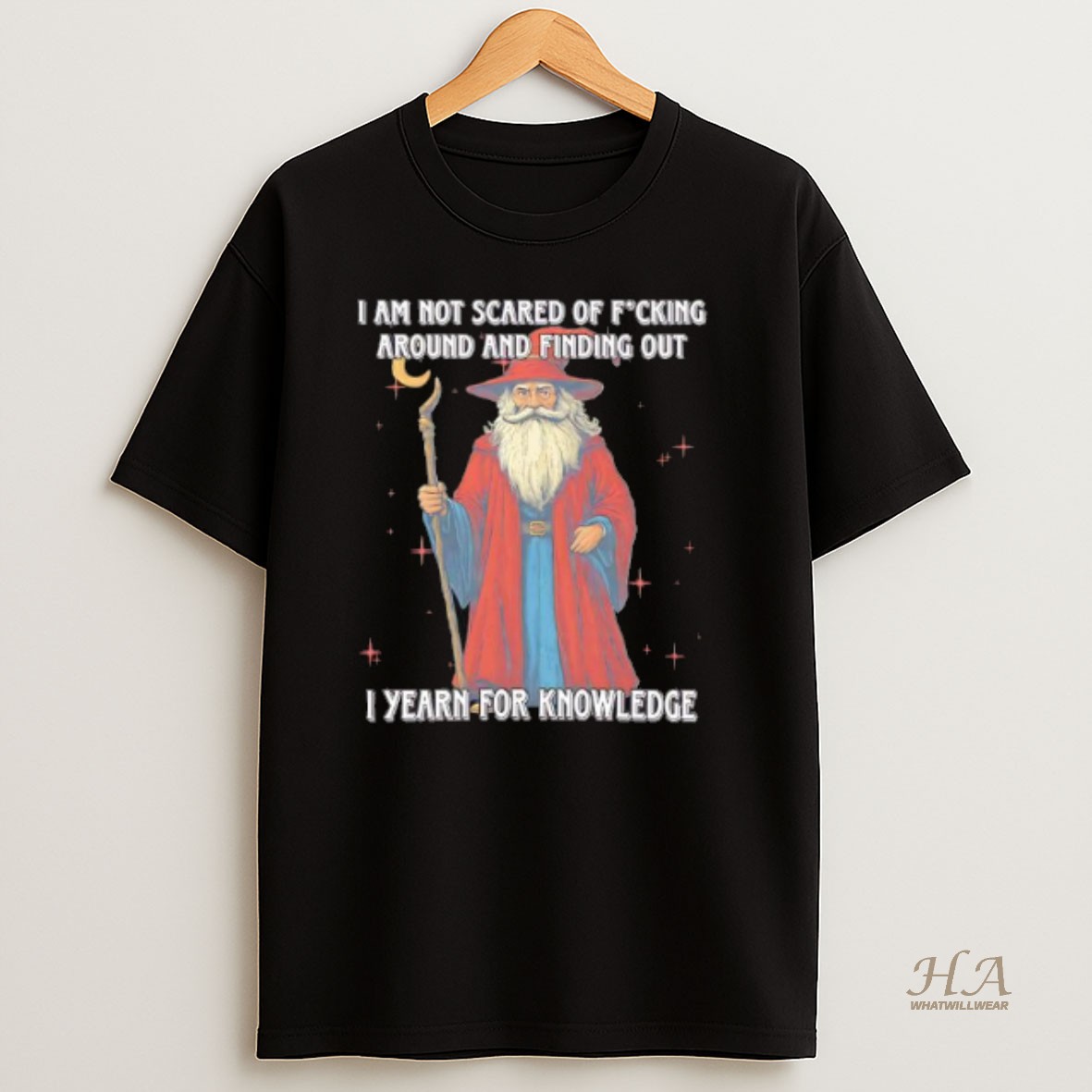 Official I Am Not Scared Of Fucking Around And Finding Out I Yearn For Knowledgea Wizard T Shirt