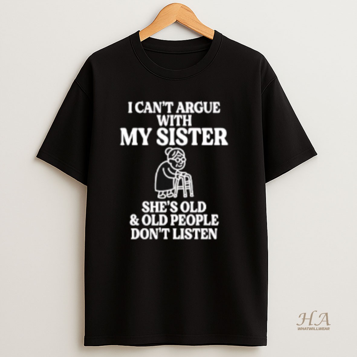 Official I Cant Argue With My Sister Shes Old Old People Dont Listen T Shirt