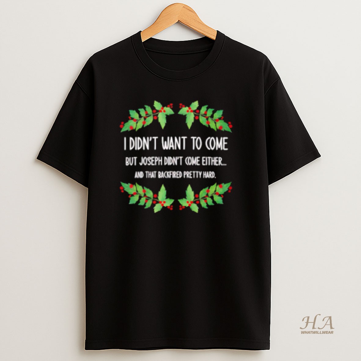 Official I Didnt Want To Come But Joseph Didnt Come Either And That Backfired Pretty Hard T Shirt