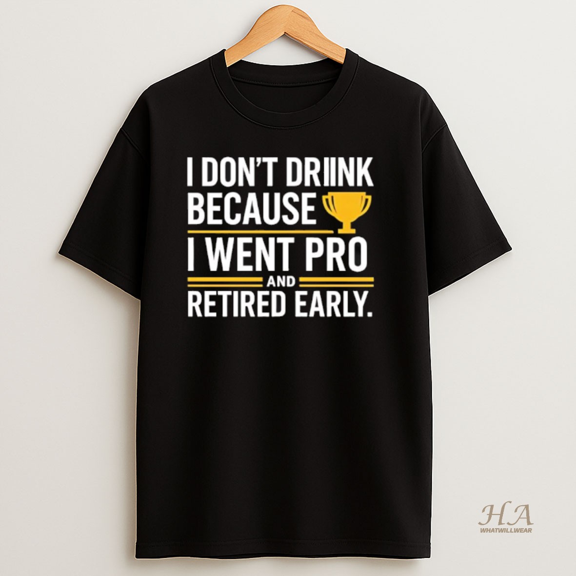 Official I Dont Drink Because I Went Pro And Retired Early Gold Trophy T Shirt