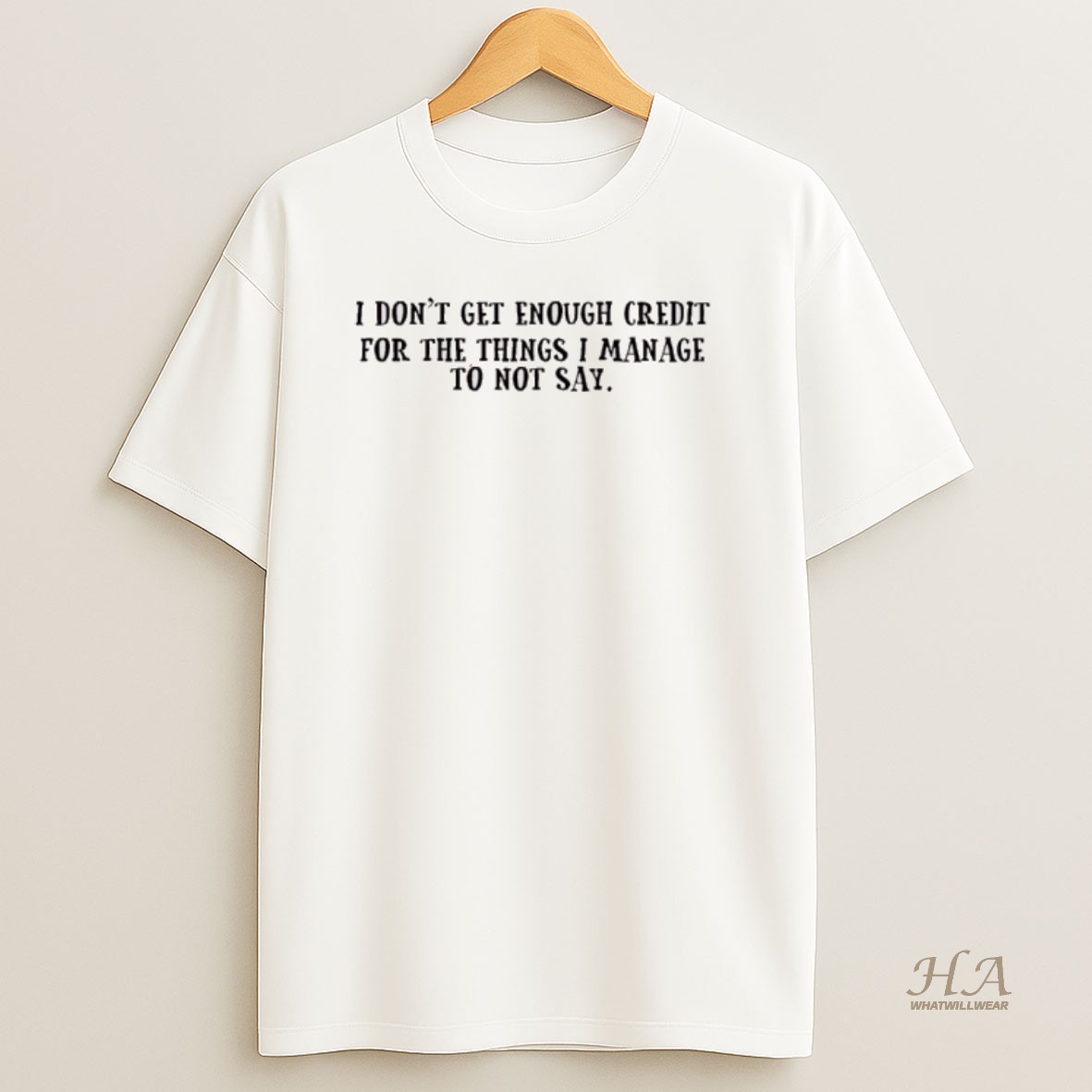 Official I Dont Get Enough Credit For The Things I Manage Not To Say T Shirt