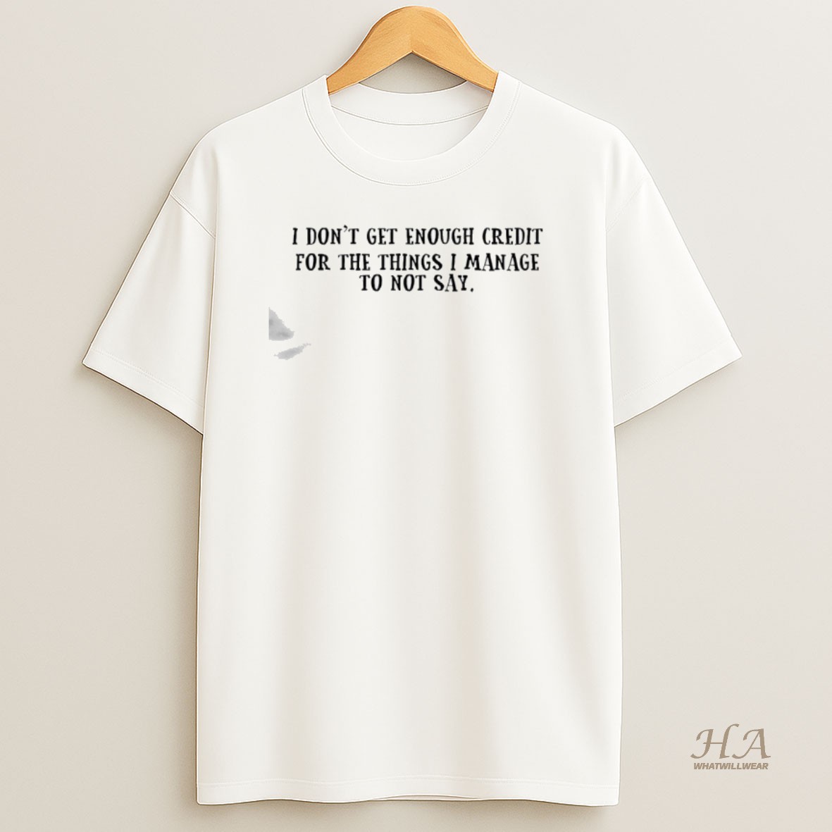 Official I Dont Get Enough Credit For The Things I Manage Not To Say Text T Shirt