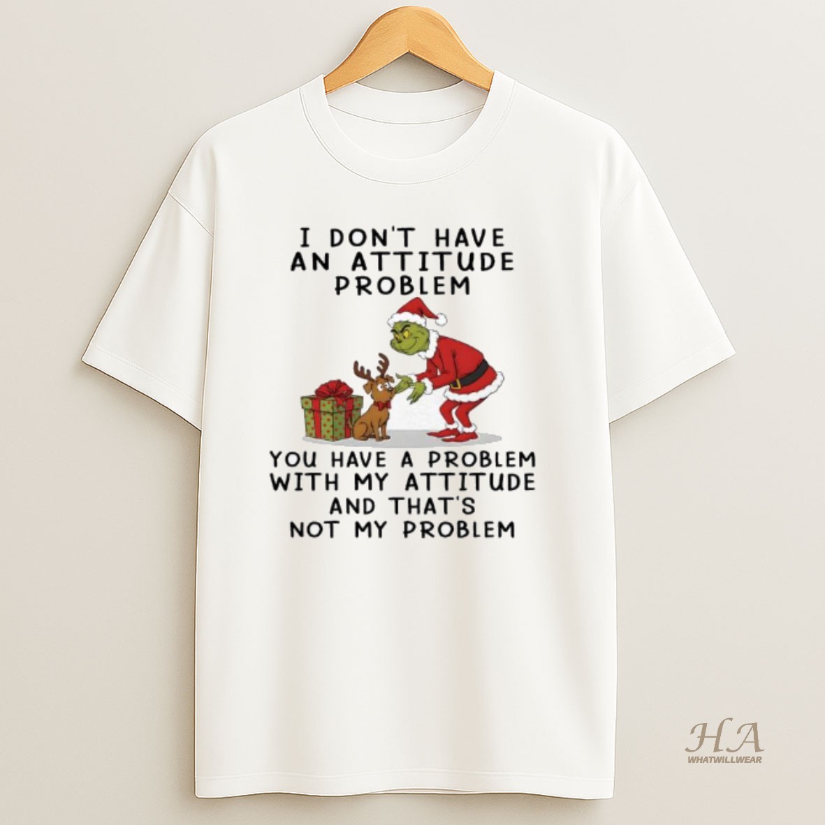 Official I Dont Have An Attitude Problem You Have A Problem With My Attitude And Thats Not My Problem Grinch T Shirt
