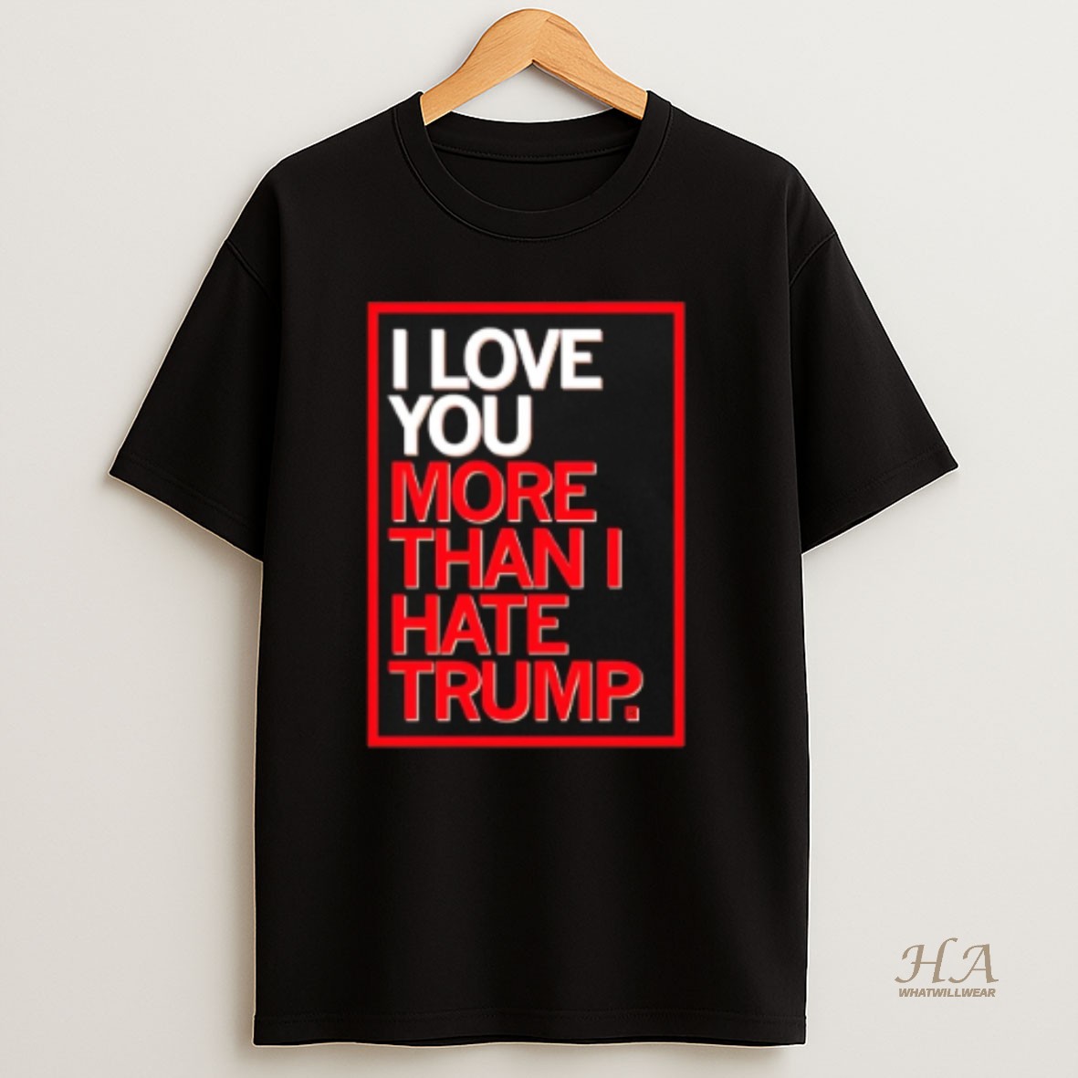 Official I Love You More Than I Hate Trump T Shirt