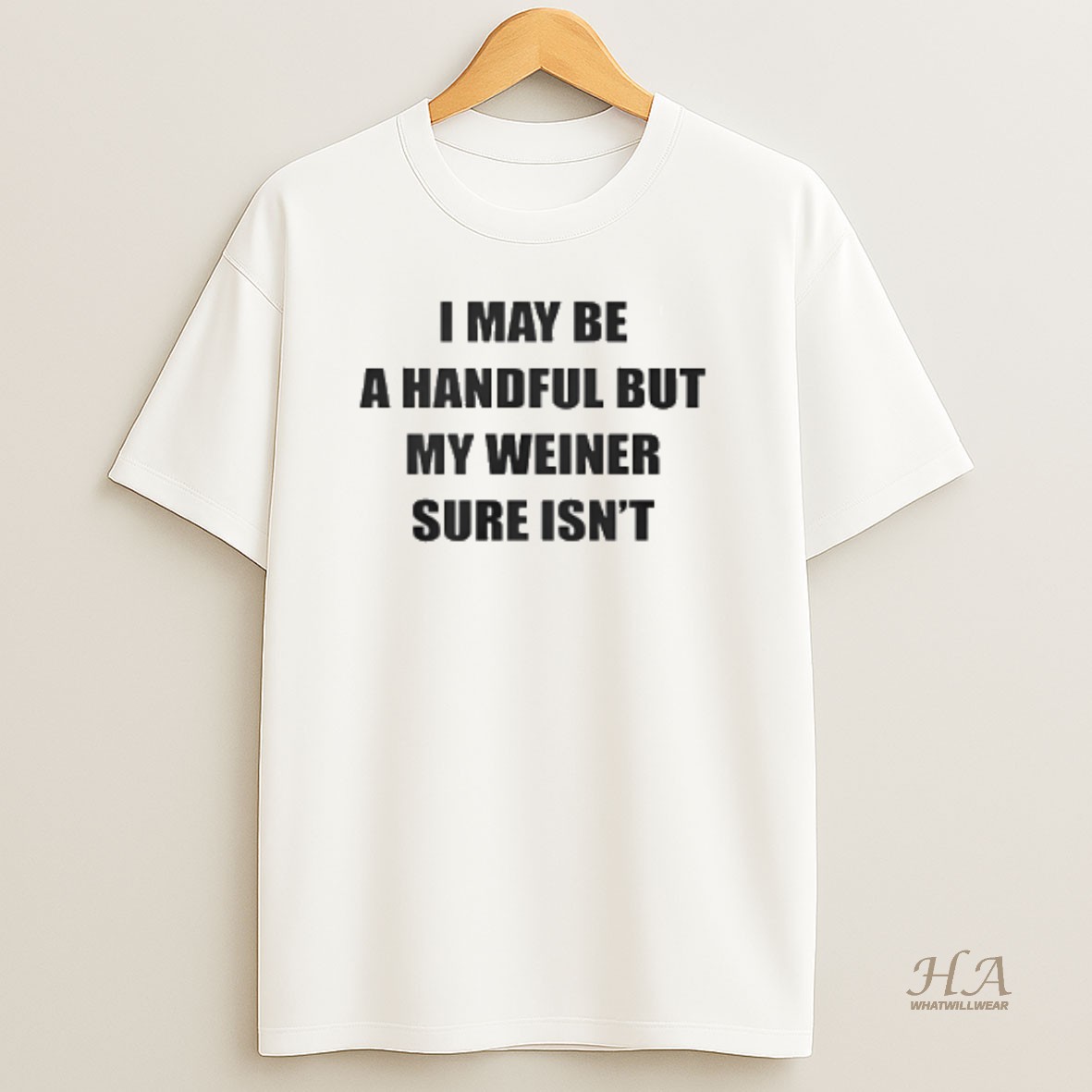 Official I May Be A Handful But My Weiner Sure Isnt T Shirt