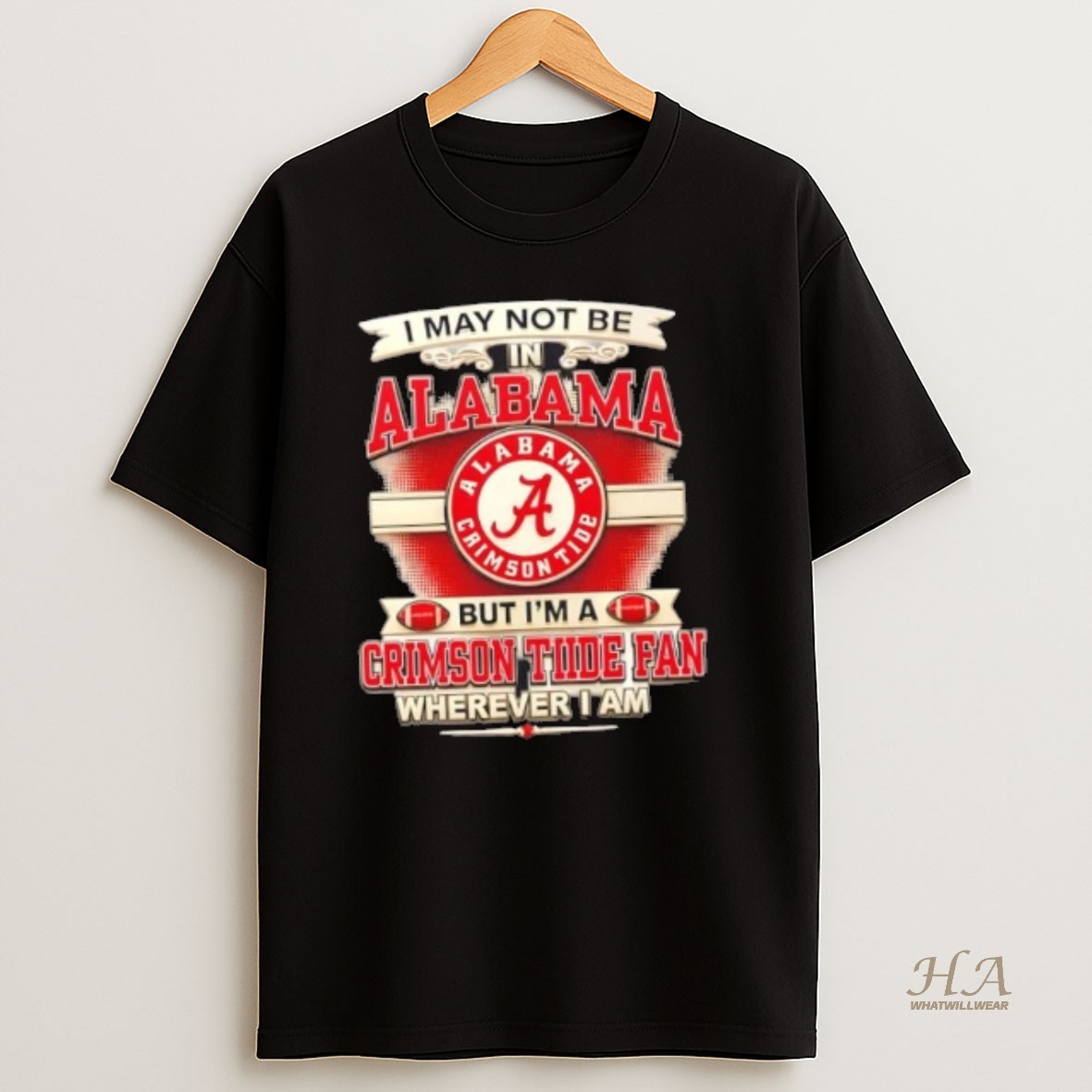Official I May Not Be In Alabama But Im A Alabama Crimson Tide Fan Wherever I Am T Shirt