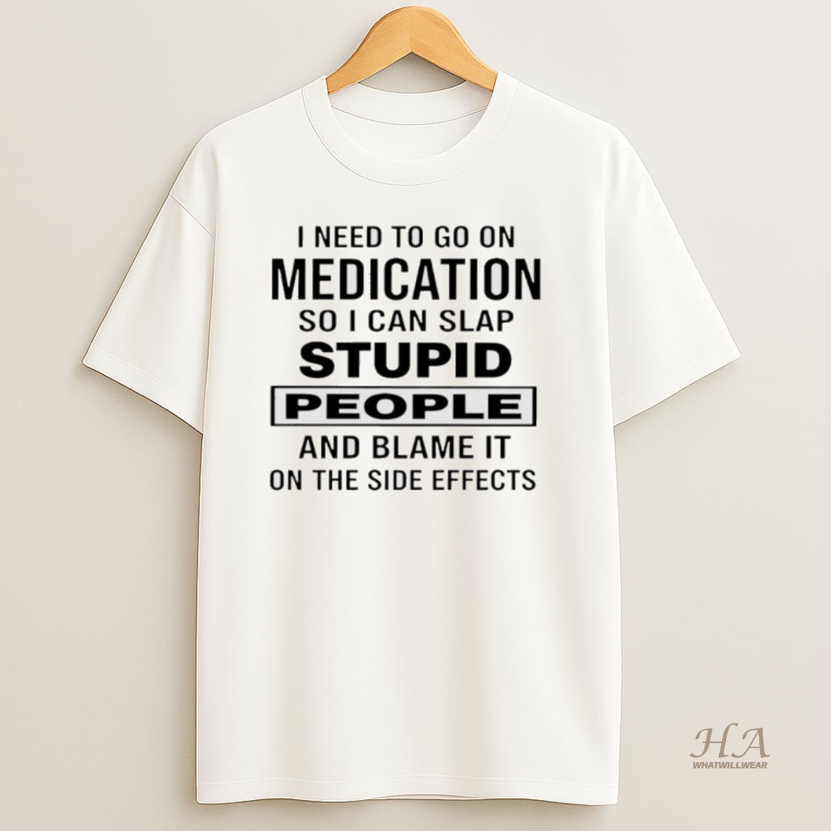 Official I Need To Go On Medication So I Can Slap Stupid People And Blame It On The Side Effects Shirt