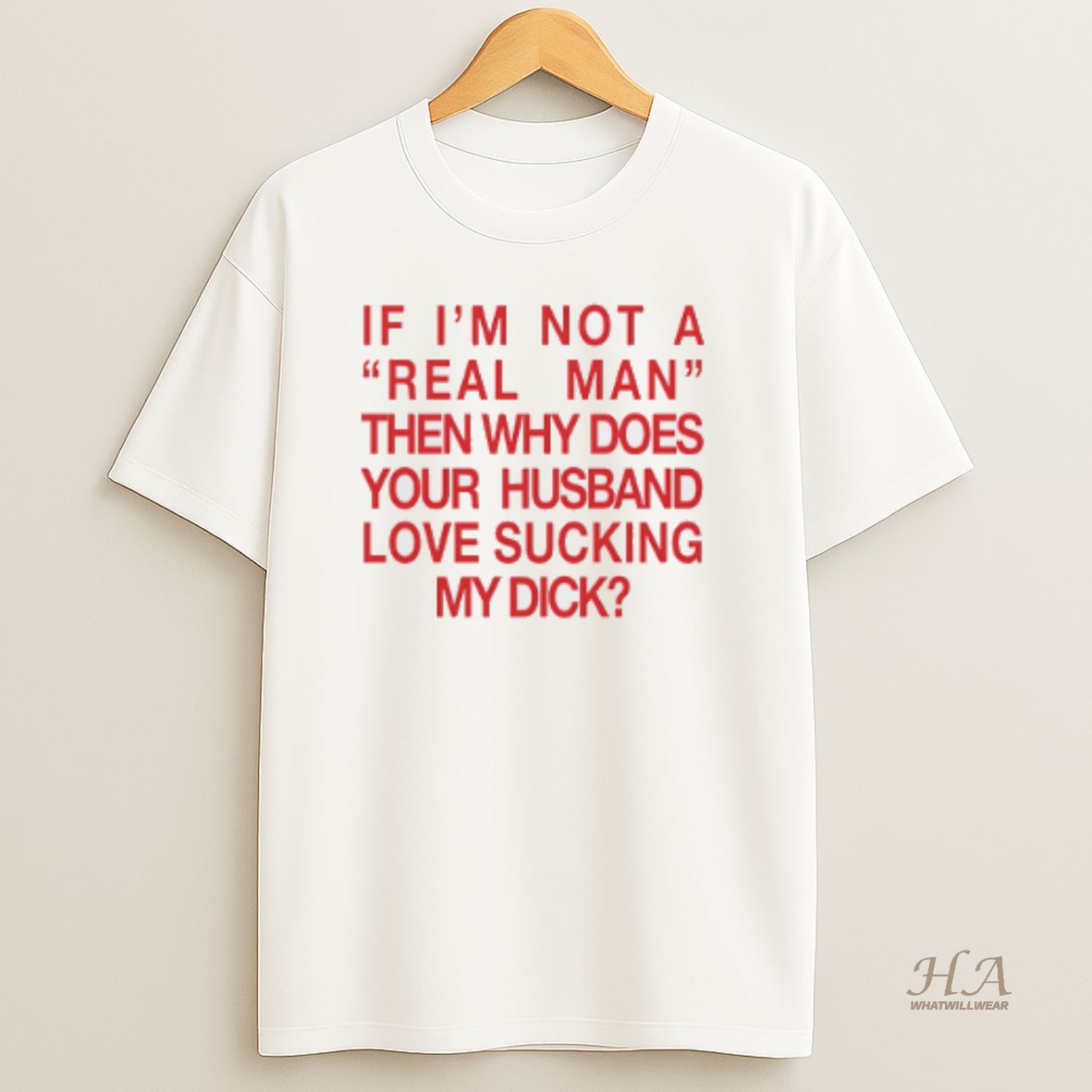 Official If Im Not A Real Man Then Why Does Your Husband Love Sucking My Dick T Shirt