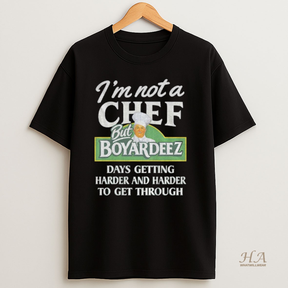 Official Im Not A Chef But Boyardeez Days Getting Harder And Harder To Get Through T Shirt