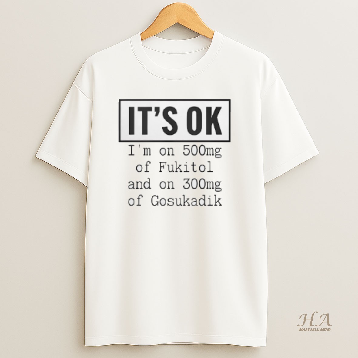 Official Im On 500mg Of Fukitol And On 300mg Of Gosukadik T Shirt